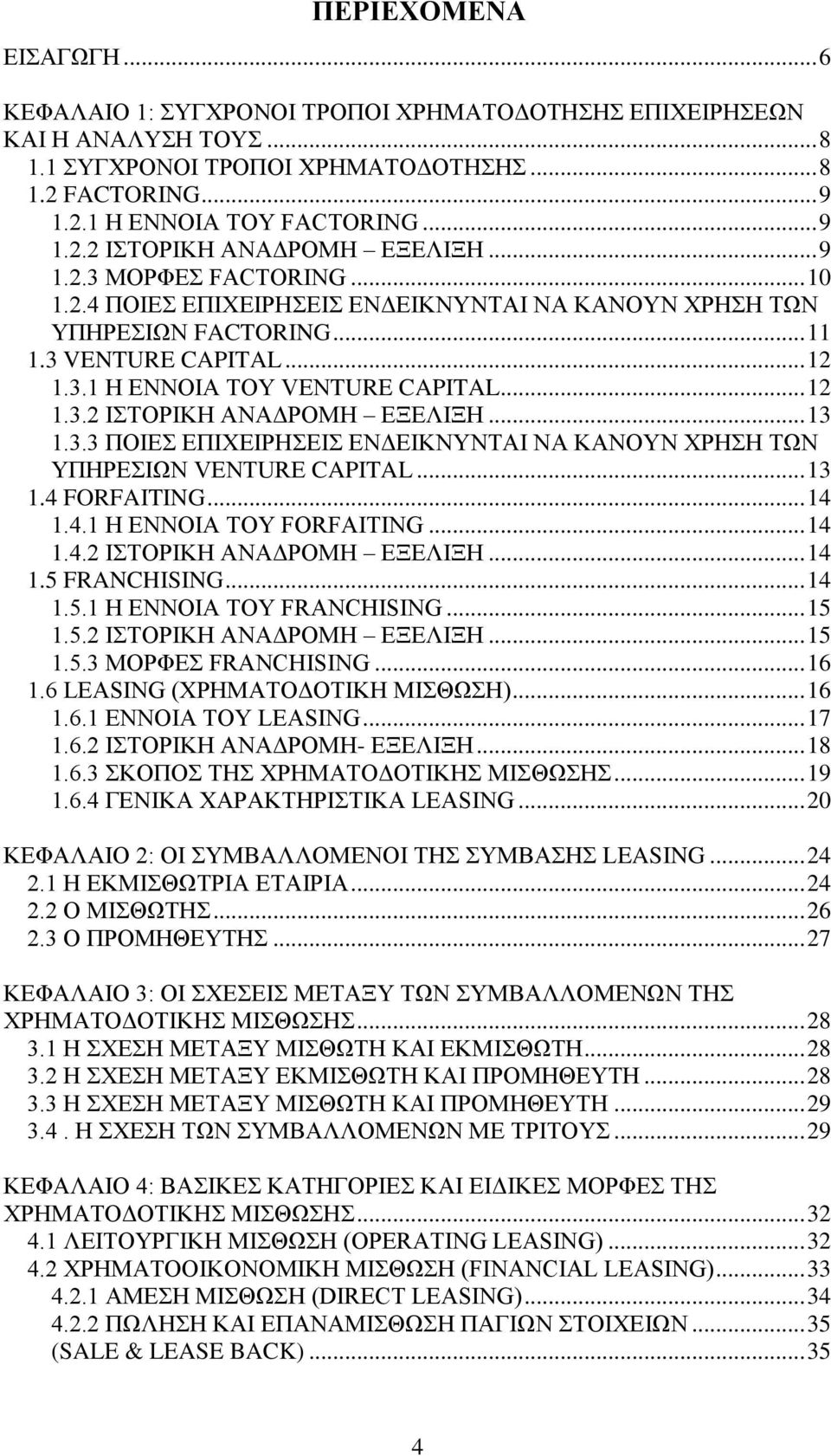 .. 12 1.3.2 ΙΣΤΟΡΙΚΗ ΑΝΑΔΡΟΜΗ ΕΞΕΛΙΞΗ... 13 1.3.3 ΠΟΙΕΣ ΕΠΙΧΕΙΡΗΣΕΙΣ ΕΝΔΕΙΚΝΥΝΤΑΙ ΝΑ ΚΑΝΟΥΝ ΧΡΗΣΗ ΤΩΝ ΥΠΗΡΕΣΙΩΝ VENTURE CAPITAL... 13 1.4 FORFAITING... 14 1.4.1 Η ΕΝΝΟΙΑ ΤΟΥ FORFAITING... 14 1.4.2 ΙΣΤΟΡΙΚΗ ΑΝΑΔΡΟΜΗ ΕΞΕΛΙΞΗ... 14 1.5 FRANCHISING.