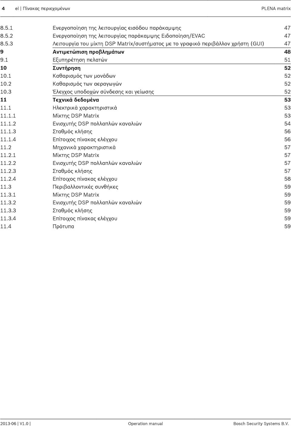 1 Ηλεκτρικά χαρακτηριστικά 53 11.1.1 Μίκτης DSP Matrix 53 11.1.2 Ενισχυτής DSP πολλαπλών καναλιών 54 11.1.3 Σταθμός κλήσης 56 11.1.4 Επίτοιχος πίνακας ελέγχου 56 11.2 Μηχανικά χαρακτηριστικά 57 11.2.1 Μίκτης DSP Matrix 57 11.