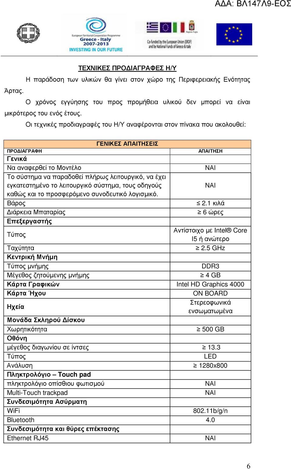 το λειτουργικό σύστηµα, τους οδηγούς καθώς και το προσφερόµενο συνοδευτικό λογισµικό. Βάρος ιάρκεια Μπαταρίας Επεξεργαστής ΑΠΑΙΤΗΣΗ 2.