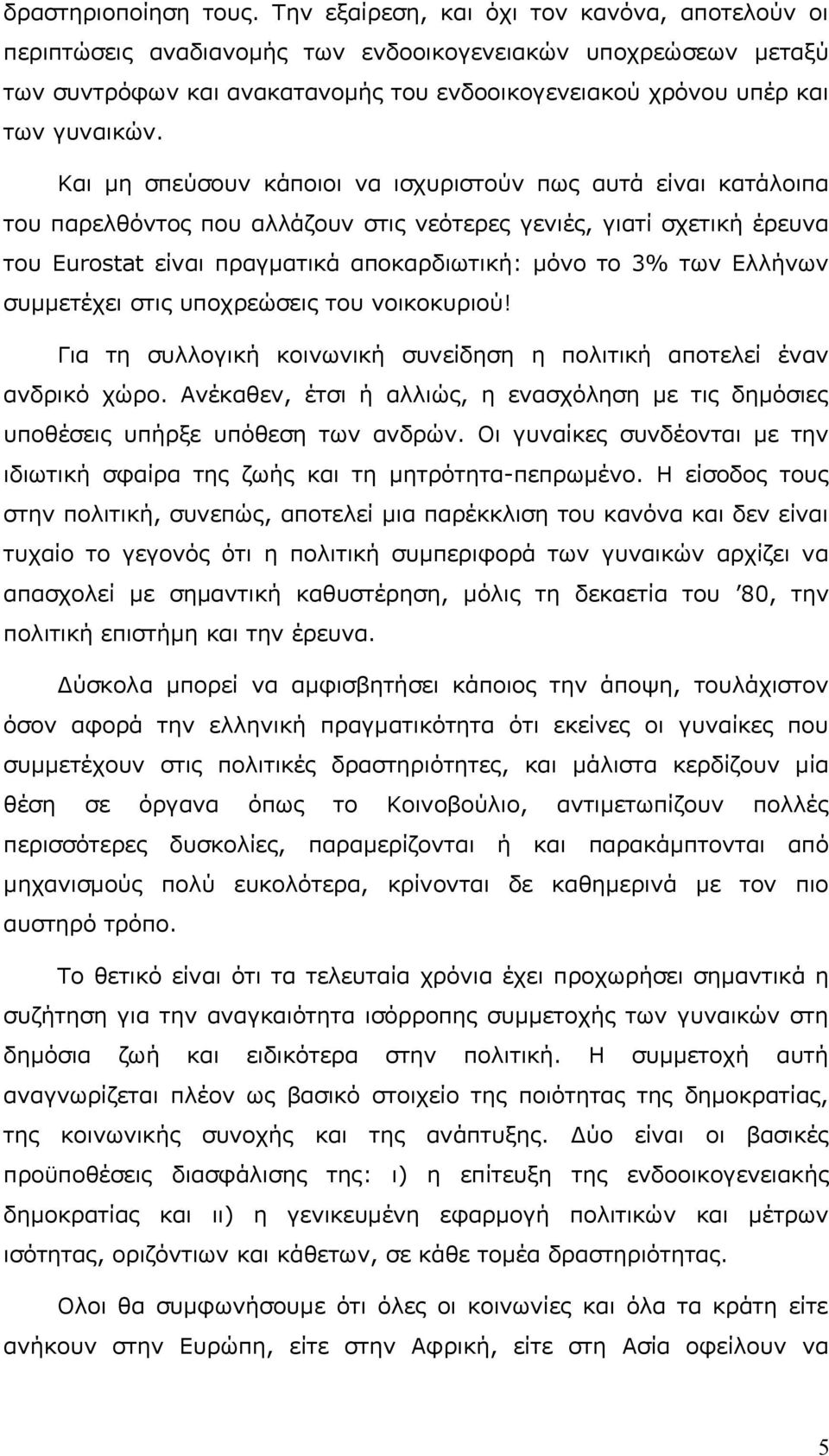 Και μη σπεύσουν κάποιοι να ισχυριστούν πως αυτά είναι κατάλοιπα του παρελθόντος που αλλάζουν στις νεότερες γενιές, γιατί σχετική έρευνα του Eurostat είναι πραγματικά αποκαρδιωτική: μόνο το 3% των