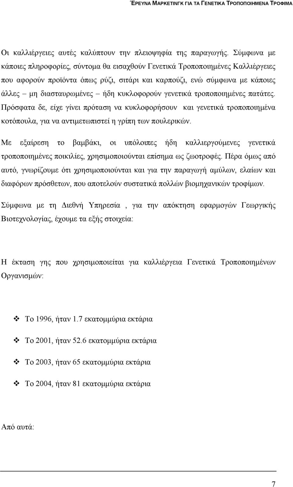 κυκλοφορούν γενετικά τροποποιημένες πατάτες. Πρόσφατα δε, είχε γίνει πρόταση να κυκλοφορήσουν και γενετικά τροποποιημένα κοτόπουλα, για να αντιμετωπιστεί η γρίπη των πουλερικών.