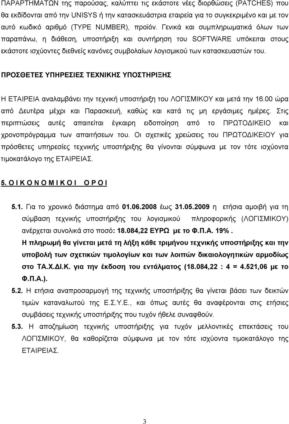 Γενικά και συμπληρωματικά όλων των παραπάνω, η διάθεση, υποστήριξη και συντήρηση του SOFTWARE υπόκειται στους εκάστοτε ισχύοντες διεθνείς κανόνες συμβολαίων λογισμικού των κατασκευαστών του.