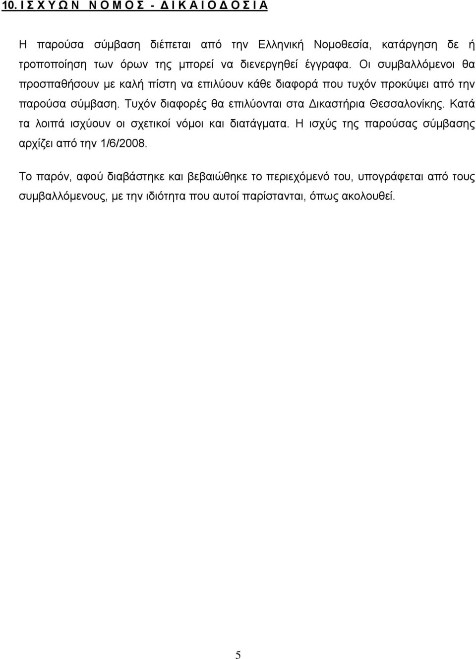 Τυχόν διαφορές θα επιλύονται στα ικαστήρια Θεσσαλονίκης. Κατά τα λοιπά ισχύουν οι σχετικοί νόμοι και διατάγματα.