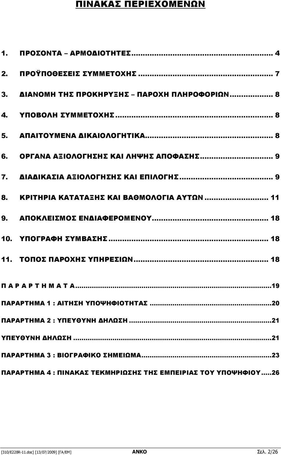 ΑΠΟΚΛΕΙΣΜΟΣ ΕΝ ΙΑΦΕΡΟΜΕΝΟΥ... 18 10. ΥΠΟΓΡΑΦΗ ΣΥΜΒΑΣΗΣ... 18 11. ΤΟΠΟΣ ΠΑΡΟΧΗΣ ΥΠΗΡΕΣΙΩΝ... 18 Π Α Ρ Α Ρ Τ Η Μ Α Τ Α...19 ΠΑΡΑΡΤΗΜΑ 1 : ΑΙΤΗΣΗ ΥΠΟΨΗΦΙΟΤΗΤΑΣ.