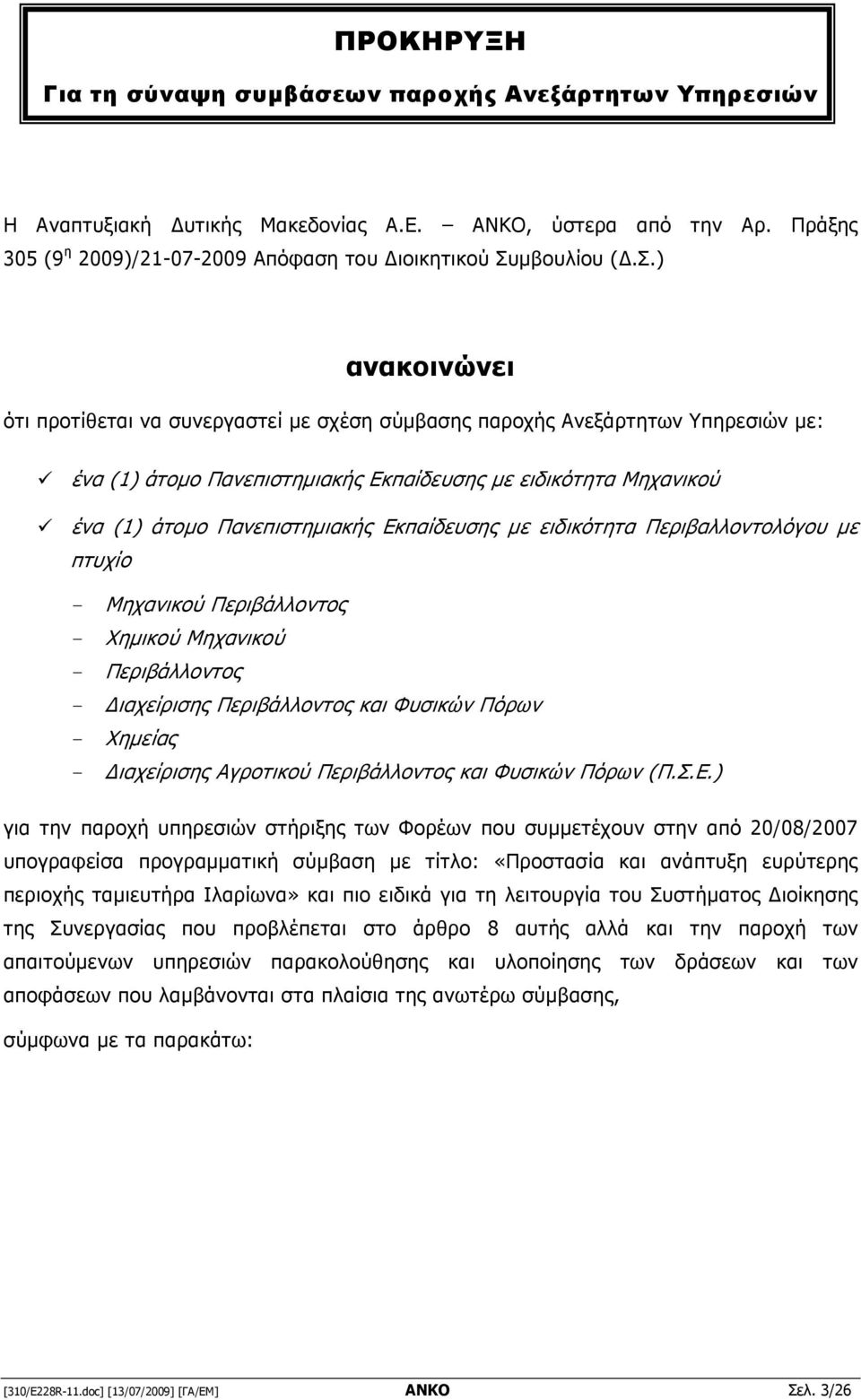 ) ανακοινώνει ότι προτίθεται να συνεργαστεί µε σχέση σύµβασης παροχής Ανεξάρτητων Υπηρεσιών µε: ένα (1) άτοµο Πανεπιστηµιακής Εκπαίδευσης µε ειδικότητα Μηχανικού ένα (1) άτοµο Πανεπιστηµιακής