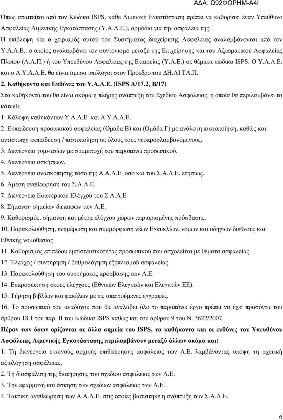 , ο οποίος αναλαµβάνει τον συντονισµό µεταξύ της Επιχείρησης και του Αξιωµατικού Ασφαλείας Πλοίου (Α.Α.Π.) ή του Υπευθύνου Ασφαλείας της Εταιρείας (Υ.Α.Ε.) σε θέµατα κώδικα ISPS. Ο Υ.Α.Λ.Ε. και ο Α.Υ.Α.Λ.Ε. θα είναι άµεσα υπόλογοι στον Πρόεδρο του Η.