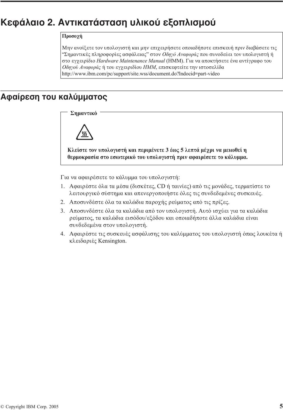 υπολογιστή ή στο εγχειρίδιο Hardware Maintenance Manual (HMM). Για να αποκτήσετε ένα αντίγραϕο του Οδηγο Αναϕοράς ή του εγχειριδίου HMM, επισκεϕτείτε την ιστοσελίδα http://www.ibm.com/pc/support/site.