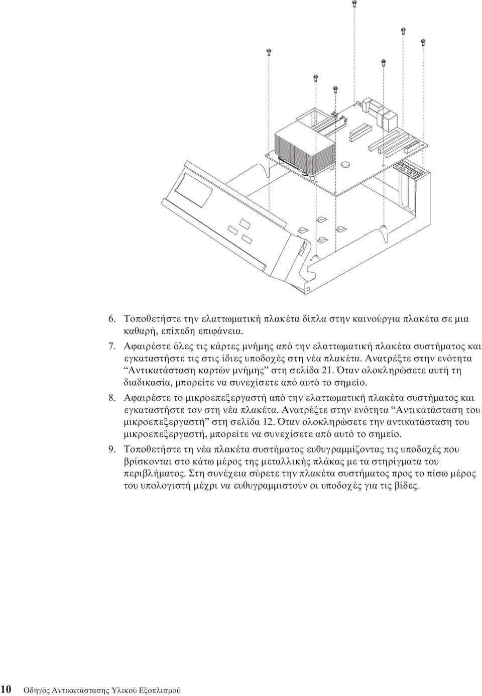 Όταν ολοκληρώσετε αυτή τη διαδικασία, µπορείτε να συνεχίσετε απ αυτ το σηµείο. 8. Αϕαιρέστε το µικροεπεξεργαστή απ την ελαττωµατική πλακέτα συστήµατος και εγκαταστήστε τον στη νέα πλακέτα.
