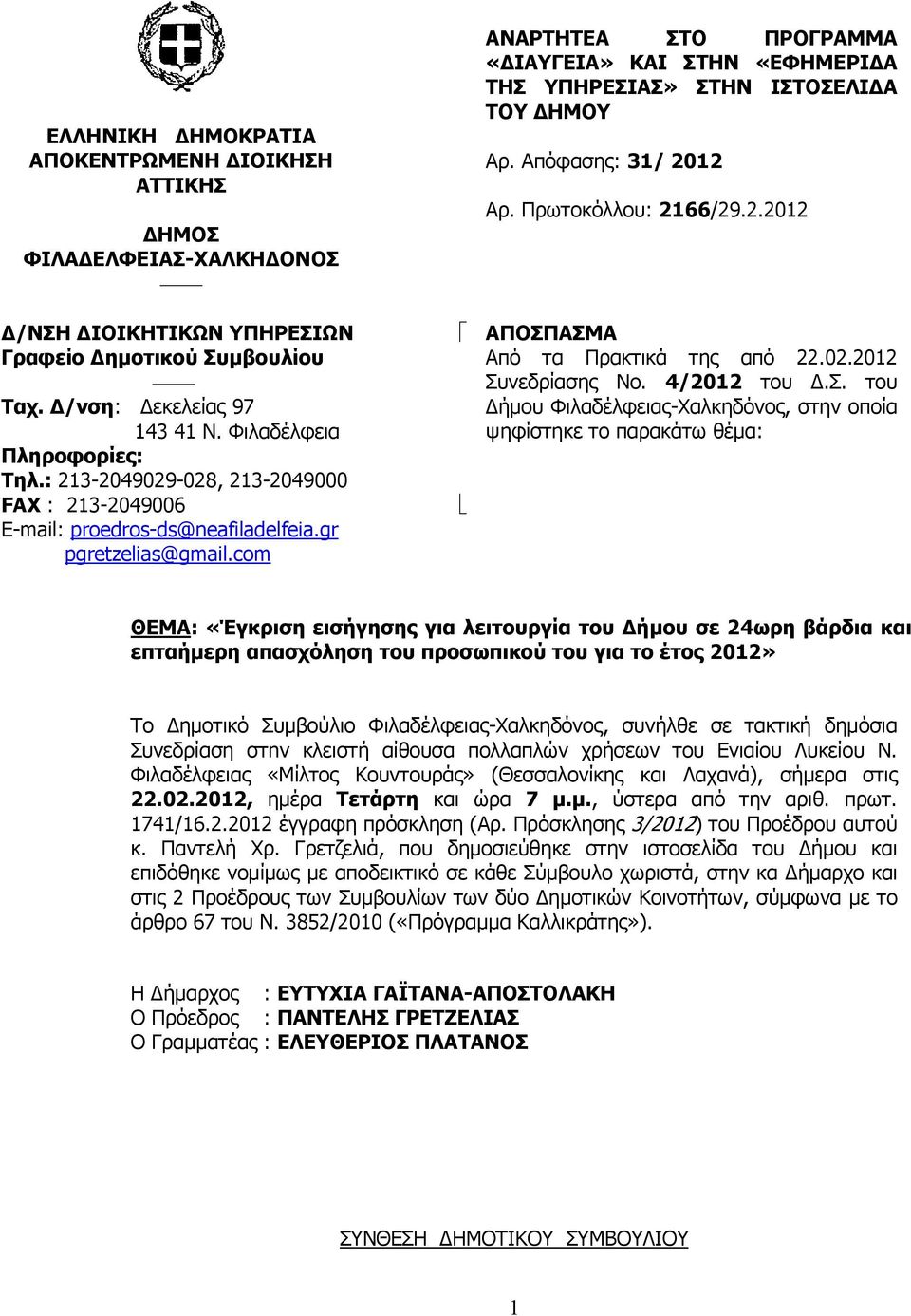 com ΑΝΑΡΤΗΤΕΑ ΣΤΟ ΠΡΟΓΡΑΜΜΑ «ΔΙΑΥΓΕΙΑ» ΚΑΙ ΣΤΗΝ «ΕΦΗΜΕΡΙΔΑ ΤΗΣ ΥΠΗΡΕΣΙΑΣ» ΣΤΗΝ ΙΣΤΟΣΕΛΙΔΑ ΤΟΥ ΔΗΜΟΥ Αρ. Απόφασης: 31/ 2012 Αρ. Πρωτοκόλλου: 2166/29.2.2012 ΑΠΟΣΠΑΣΜΑ Από τα Πρακτικά της από 22.02.