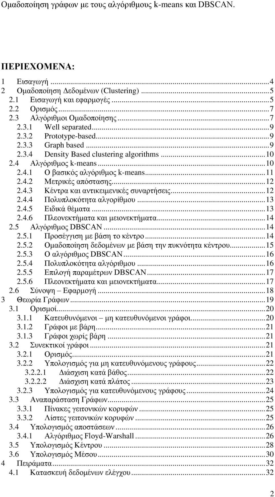 .. 12 2.4.4 Πολυπλοκότητα αλγορίθμου... 13 2.4.5 Ειδικά θέματα... 13 2.4.6 Πλεονεκτήματα και μειονεκτήματα... 14 2.5 Αλγόριθμος DBSCAN... 14 2.5.1 Προσέγγιση με βάση το κέντρο... 14 2.5.2 Ομαδοποίηση δεδομένων με βάση την πυκνότητα κέντρου.