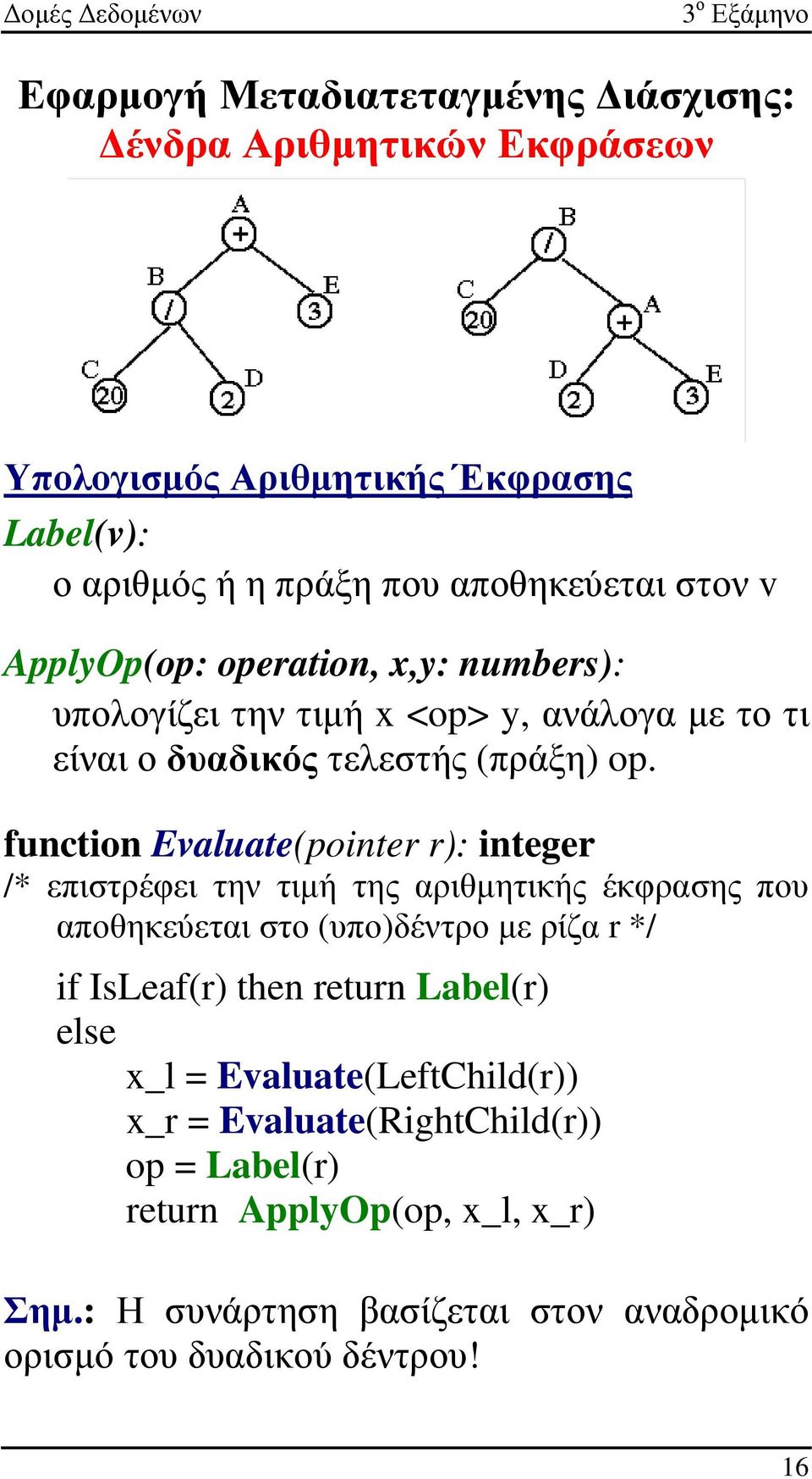 function Evaluate(pointer r): integer /* επιστρέφει την τιµή της αριθµητικής έκφρασης που αποθηκεύεται στο (υπο)δέντρο µε ρίζα r */ if IsLeaf(r) then