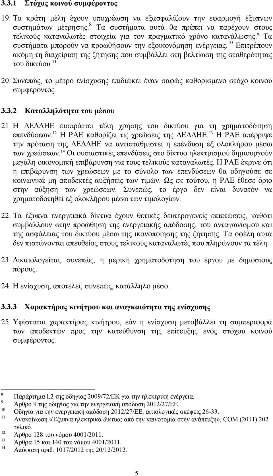 10 Επιτρέπουν ακόμη τη διαχείριση της ζήτησης που συμβάλλει στη βελτίωση της σταθερότητας του δικτύου. 11 20. Συνεπώς, το μέτρο ενίσχυσης επιδιώκει έναν σαφώς καθορισμένο στόχο κοινού συμφέροντος. 3.