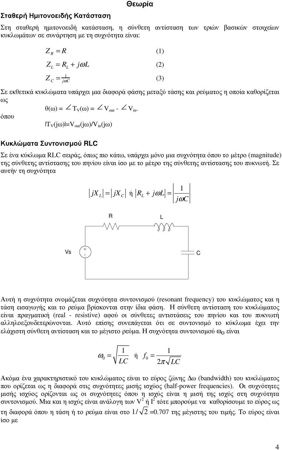 όπου T V (jω) =V out (jω)/v in (jω) Κυκλώµατα Συντονισµού RLC Σε ένα κύκλωµα RLC σειράς, όπως πιο κάτω, υπάρχει µόνο µια συχνότητα όπου το µέτρο (magnitude) της σύνθετης αντίστασης του πηνίου είναι