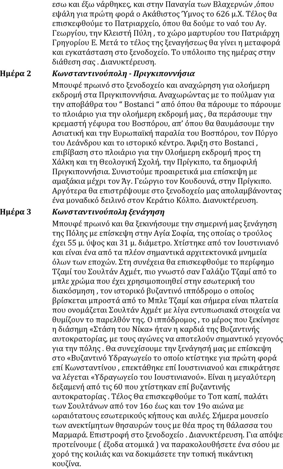 Διανυκτέρευση. Κωνσταντύπολη - Πριγκιποννήσια Μπουφέ πρωινό στο ξεδοχείο και αναχώρηση για ολοήμερη εκδρομή στα Πριγκιποννήσια.