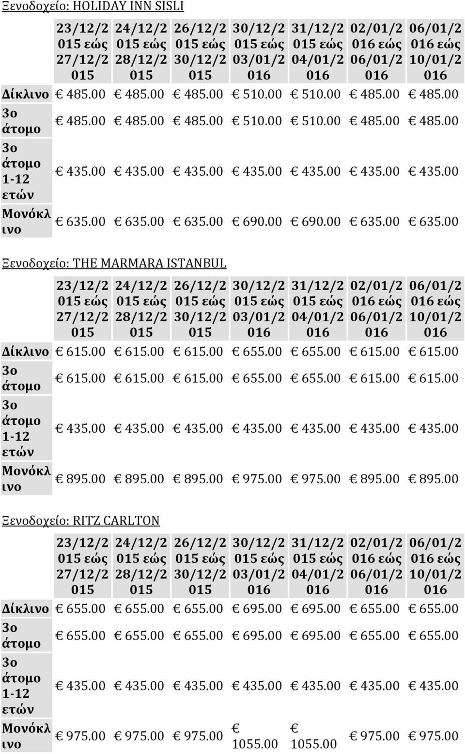 00 895.00 895.00 975.00 975.00 895.00 895.00 Ξεδοχείο: RITZ CARLTON εώς εώς Δίκλ 655.00 655.00 655.00 695.00 695.00 655.00 655.00 655.00 655.00 655.00 695.00 695.00 655.00 655.00 975.00 975.00 975.00 1055.