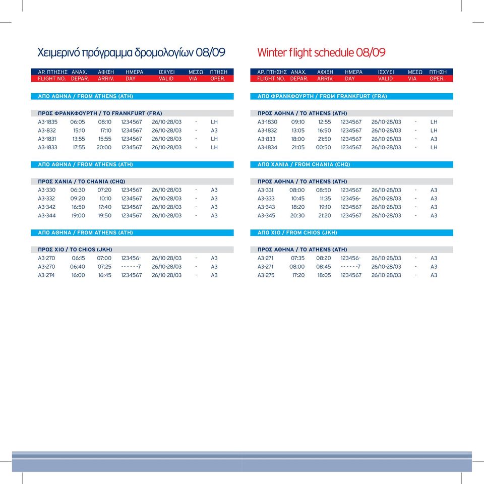 A3-1834 21:05 00:50 1234567 26/10-28/03 - LH ΑΠΟ ΧΑΝΙΑ / FROM CHANIA (CHQ) ΠΡΟΣ ΧΑΝΙΑ / TO CHANIA (CHQ) A3-330 06:30 07:20 1234567 26/10-28/03 - A3 A3-332 09:20 10:10 1234567 26/10-28/03 - A3 A3-342
