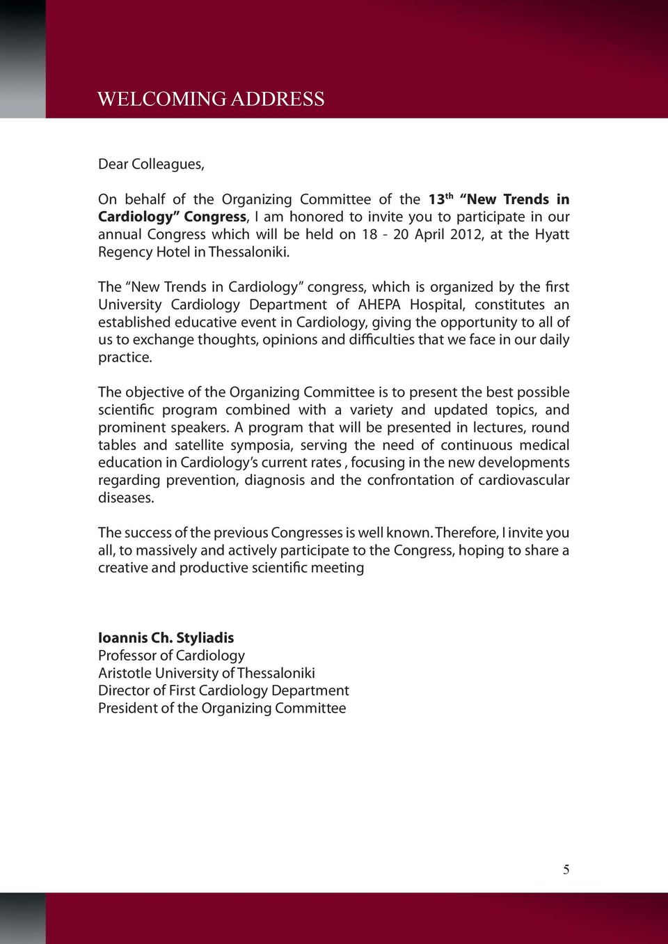 The New Trends in Cardiology congress, which is organized by the first University Cardiology Department of AHEPA Hospital, constitutes an established educative event in Cardiology, giving the