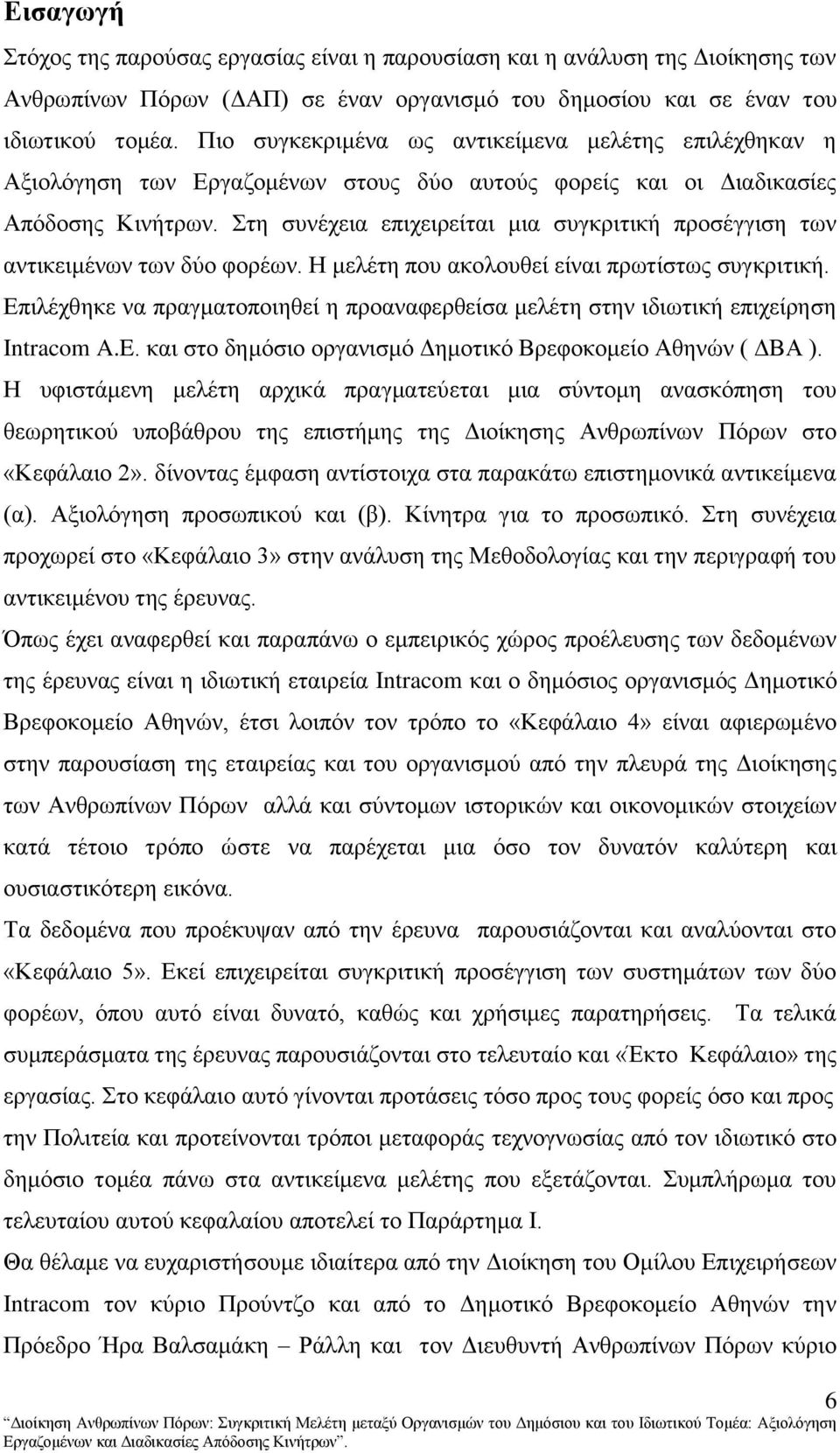 ηε ζπλέρεηα επηρεηξείηαη κηα ζπγθξηηηθή πξνζέγγηζε ησλ αληηθεηκέλσλ ησλ δχν θνξέσλ. Ζ κειέηε πνπ αθνινπζεί είλαη πξσηίζησο ζπγθξηηηθή.