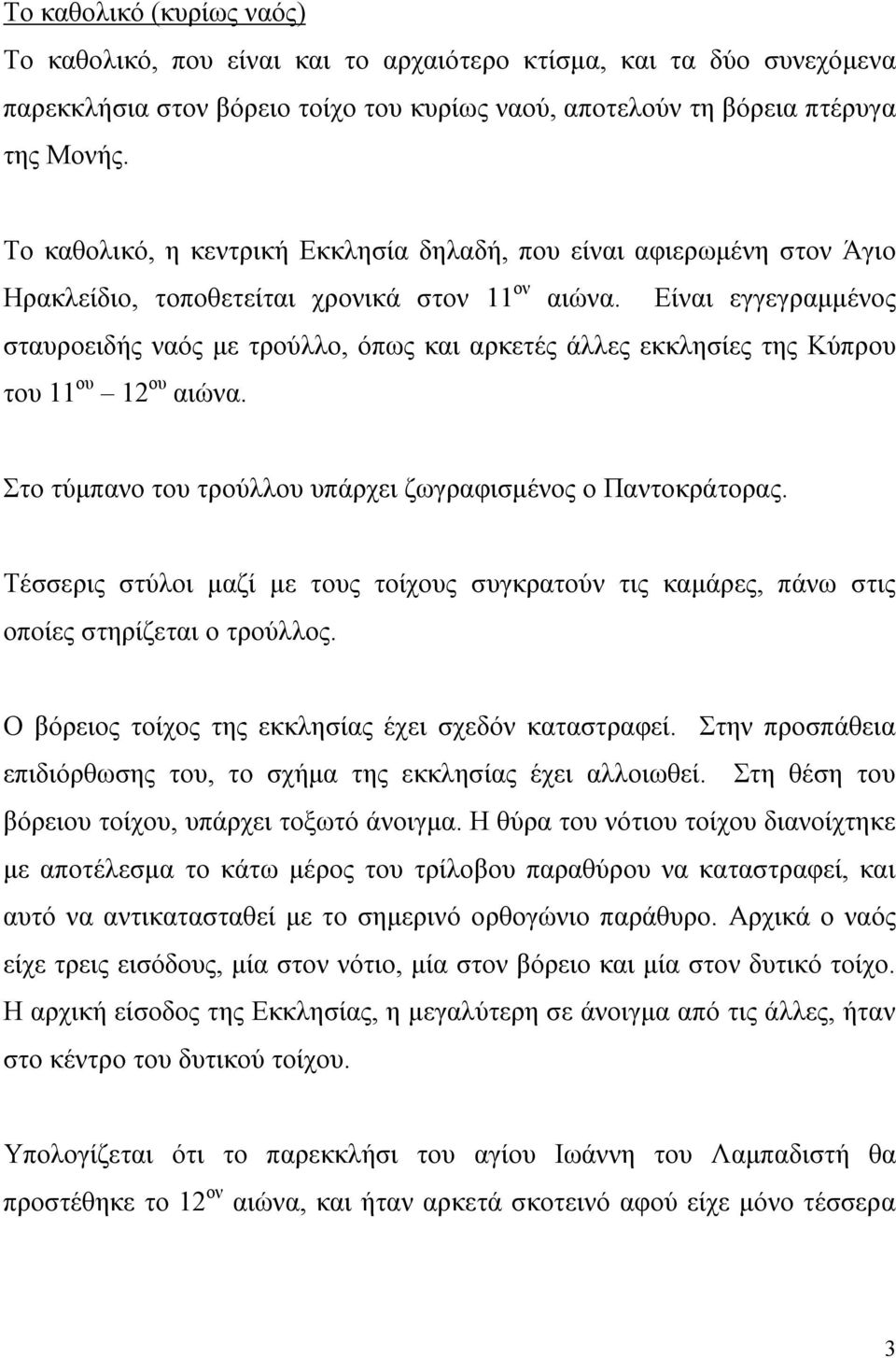 Είναι εγγεγραμμένος σταυροειδής ναός με τρούλλο, όπως και αρκετές άλλες εκκλησίες της Κύπρου του 11 ου 12 ου αιώνα. Στο τύμπανο του τρούλλου υπάρχει ζωγραφισμένος ο Παντοκράτορας.