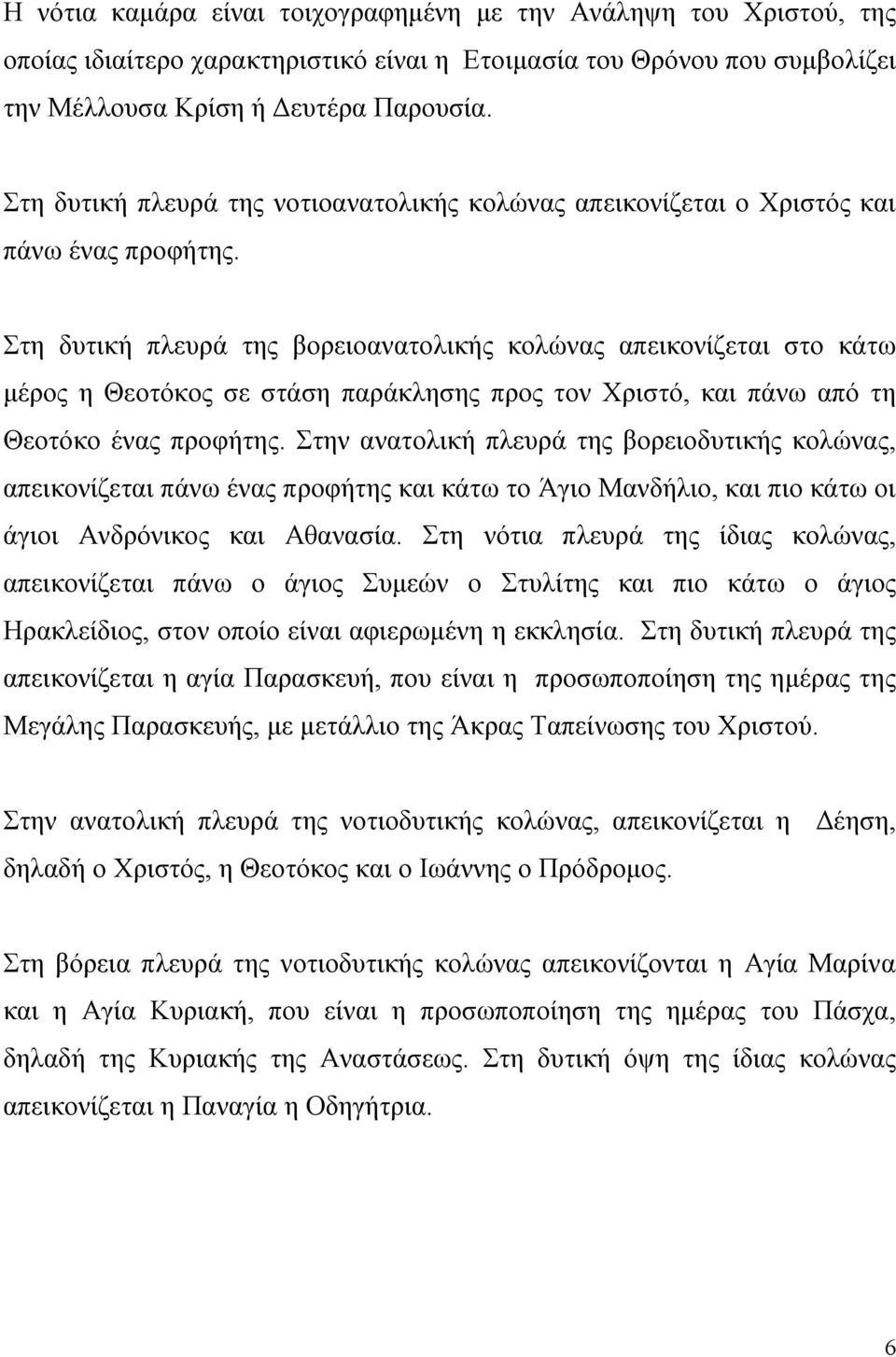 Στη δυτική πλευρά της βορειοανατολικής κολώνας απεικονίζεται στο κάτω μέρος η Θεοτόκος σε στάση παράκλησης προς τον Χριστό, και πάνω από τη Θεοτόκο ένας προφήτης.