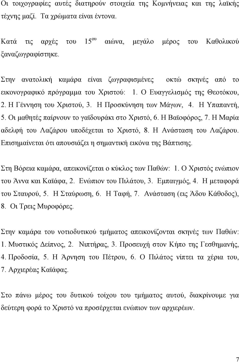 Οι μαθητές παίρνουν το γαϊδουράκι στο Χριστό, 6. Η Βαϊοφόρος, 7. Η Μαρία αδελφή του Λαζάρου υποδέχεται το Χριστό, 8. Η Ανάσταση του Λαζάρου.