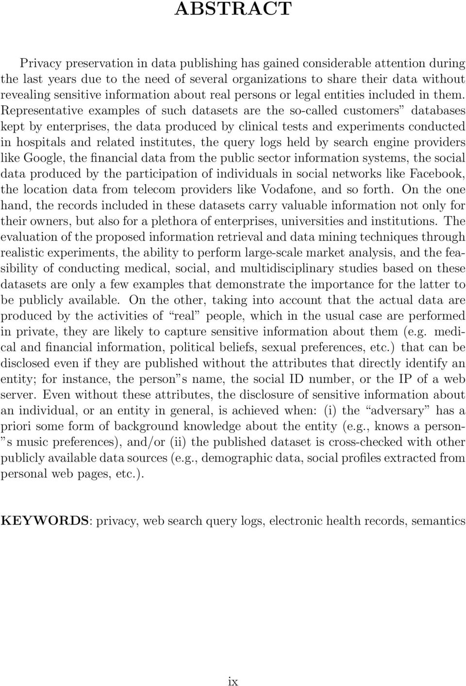Representative examples of such datasets are the so-called customers databases kept by enterprises, the data produced by clinical tests and experiments conducted in hospitals and related institutes,