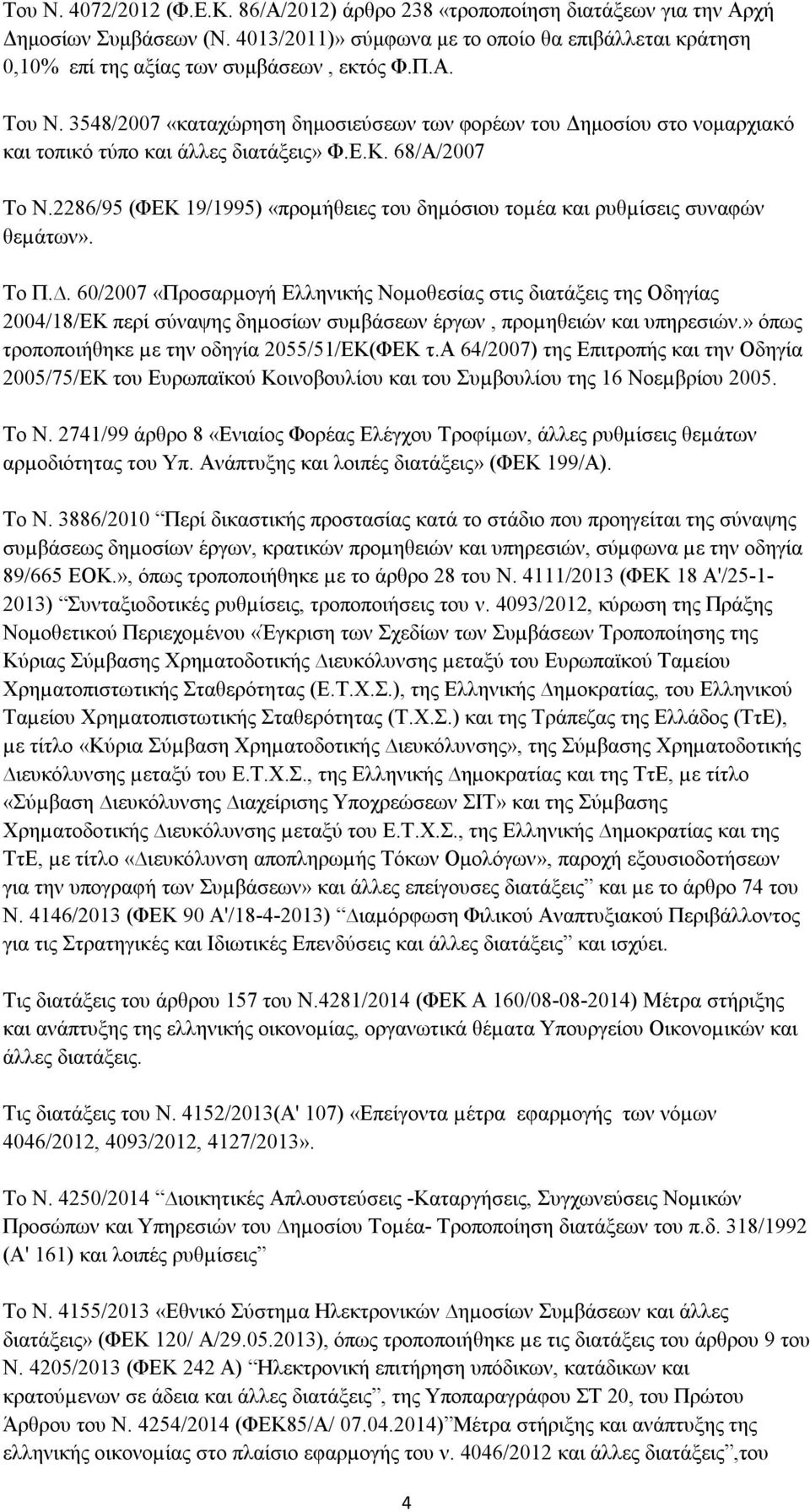 3548/2007 «καταχώρηση δημοσιεύσεων των φορέων του Δημοσίου στο νομαρχιακό και τοπικό τύπο και άλλες διατάξεις» Φ.Ε.Κ. 68/Α/2007 Το Ν.
