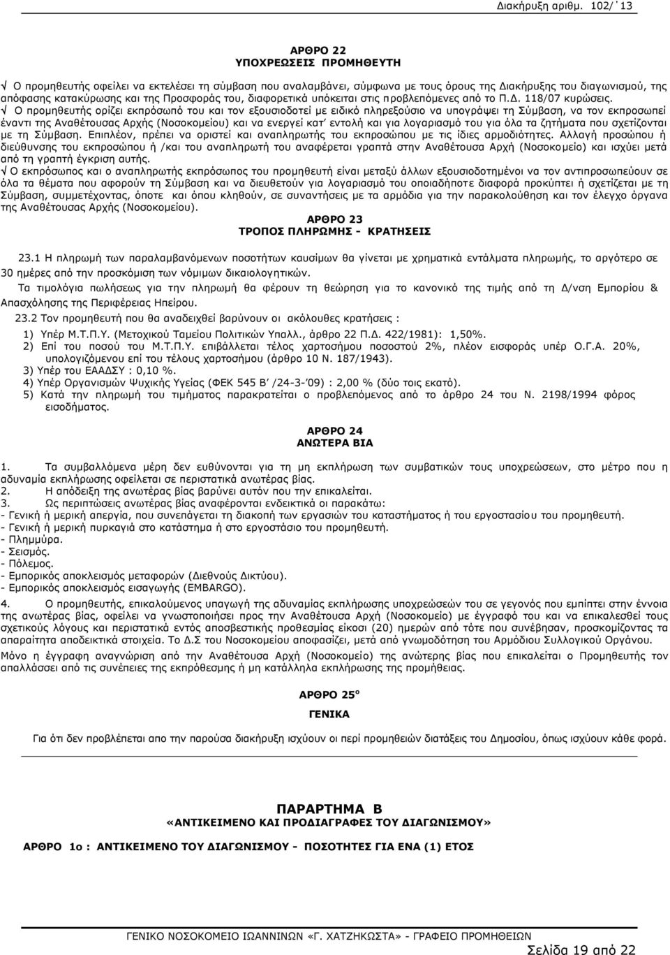 Ο προμηθευτής ορίζει εκπρόσωπό του και τον εξουσιοδοτεί με ειδικό πληρεξούσιο να υπογράψει τη Σύμβαση, να τον εκπροσωπεί έναντι της Αναθέτουσας Αρχής (Νοσοκομείου) και να ενεργεί κατ εντολή και για