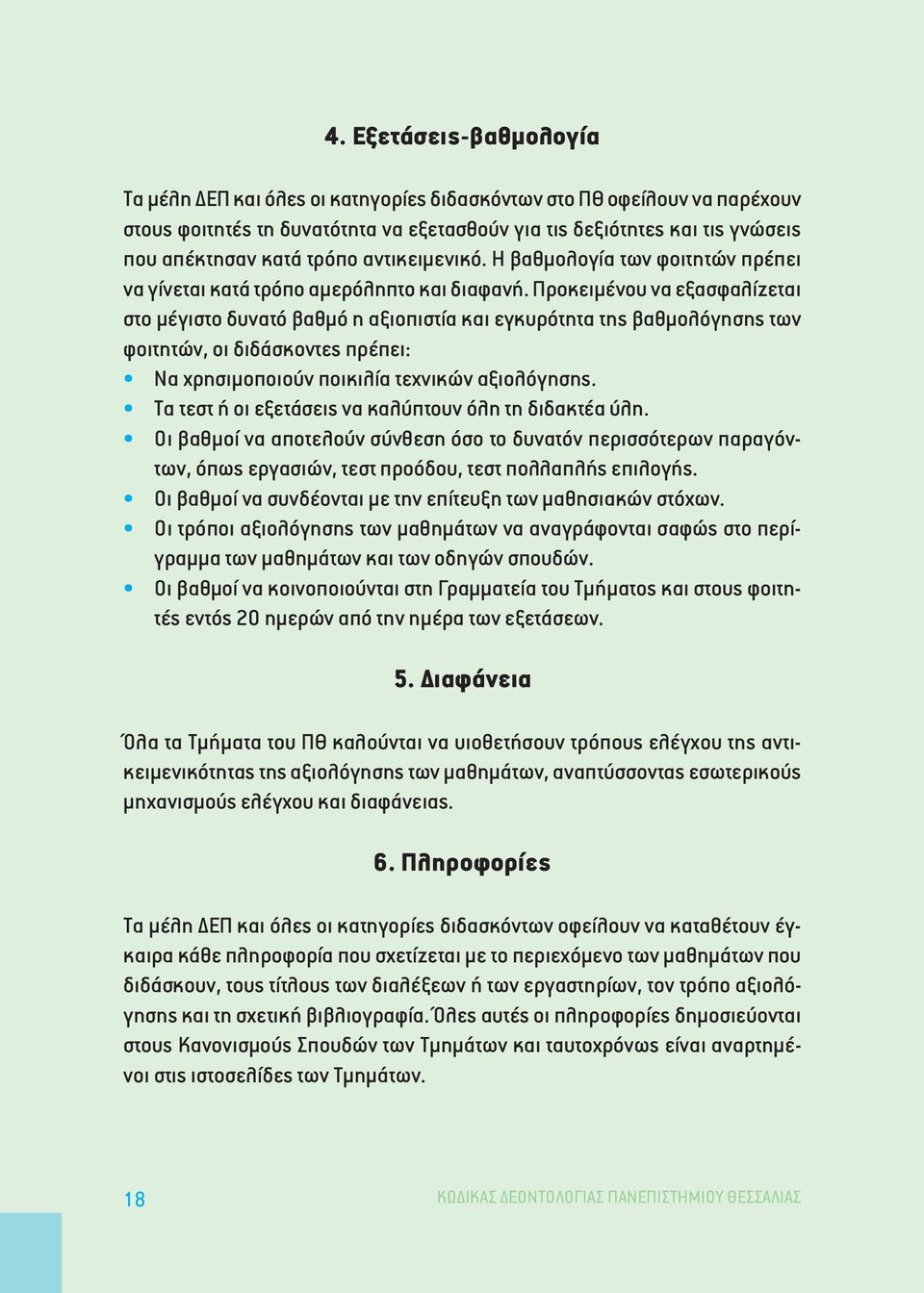 Προκειµένου να εξασφαλίζεται στο µέγιστο δυνατό βαθµό η αξιοπιστία και εγκυρότητα της βαθµολόγησης των φοιτητών, οι διδάσκοντες πρέπει: Να χρησιµοποιούν ποικιλία τεχνικών αξιολόγησης.