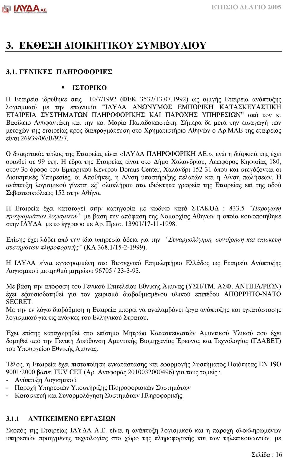 Μαρία Παπαδοκωστάκη. Σήµερα δε µετά την εισαγωγή των µετοχών της εταιρείας προς διαπραγµάτευση στο Χρηµατιστήριο Αθηνών ο Αρ.ΜΑΕ της εταιρείας είναι 26939/06/Β/92/7.