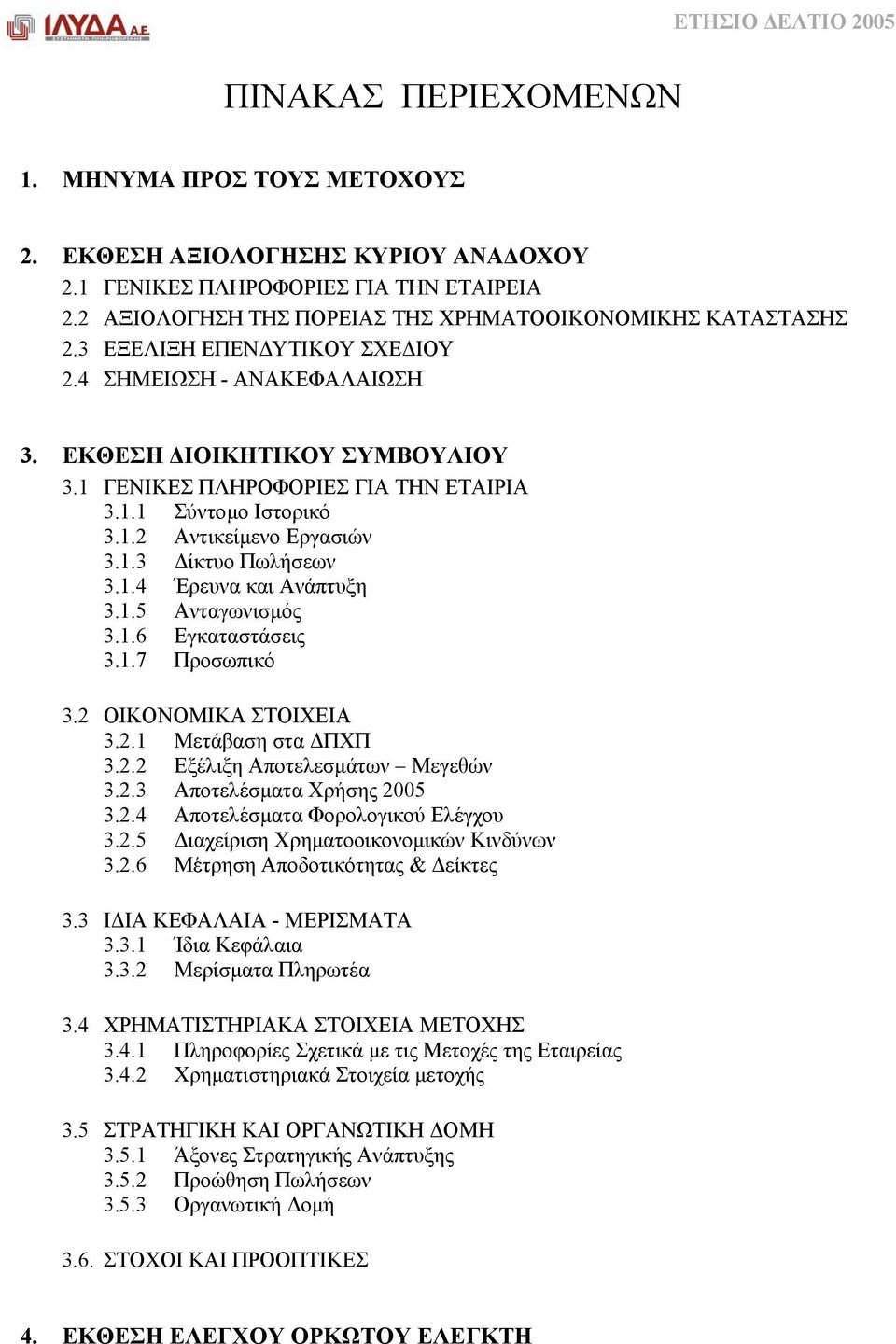 1.4 Έρευνα και Ανάπτυξη 3.1.5 Ανταγωνισµός 3.1.6 Εγκαταστάσεις 3.1.7 Προσωπικό 3.2 ΟΙΚΟΝΟΜΙΚΑ ΣΤΟΙΧΕΙΑ 3.2.1 Μετάβαση στα ΠΧΠ 3.2.2 Εξέλιξη Αποτελεσµάτων Μεγεθών 3.2.3 Αποτελέσµατα Χρήσης 2005 3.2.4 Αποτελέσµατα Φορολογικού Ελέγχου 3.