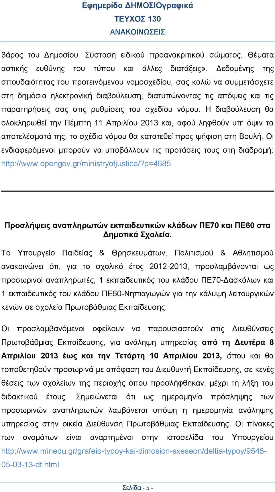 νόμου. Η διαβούλευση θα ολοκληρωθεί την Πέμπτη 11 Απριλίου 2013 και, αφού ληφθούν υπ όψιν τα αποτελέσματά της, το σχέδιο νόμου θα κατατεθεί προς ψήφιση στη Βουλή.