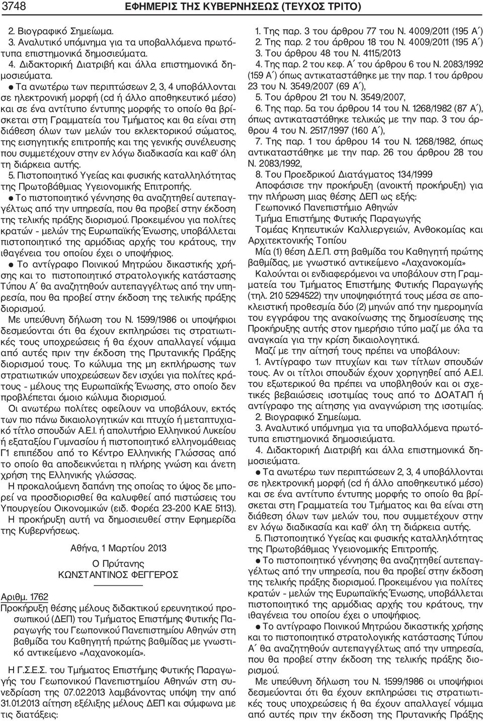Το αντίγραφο Ποινικού Μητρώου δικαστικής χρή σης και το πιστοποιητικό στρατολογικής κατάστασης Τύπου Α θα αναζητηθούν αυτεπαγγέλτως από την υπη ρεσία, που θα προβεί στην έκδοση της τελικής πράξης διο