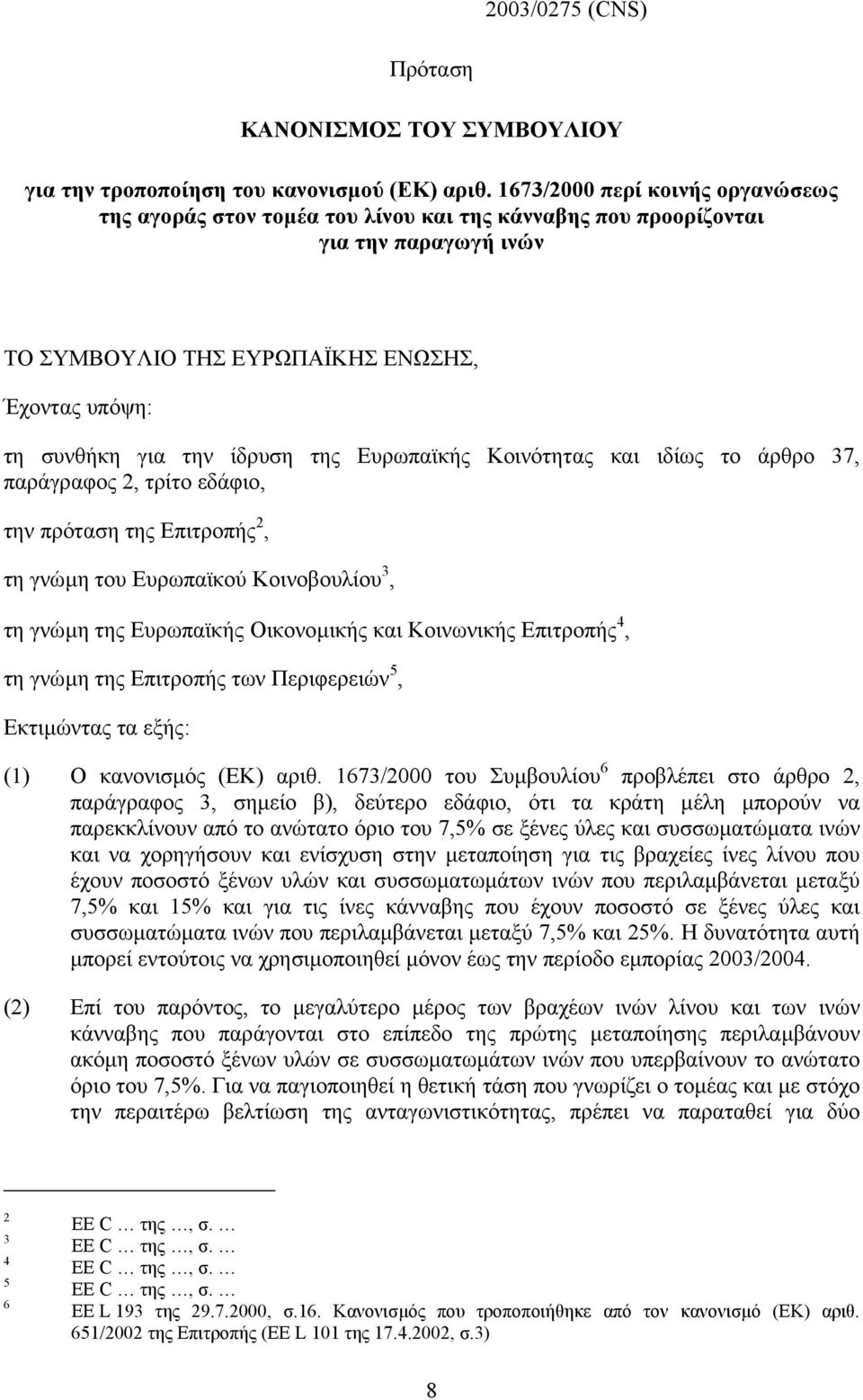 Ευρωπαϊκής Κοινότητας και ιδίως το άρθρο 37, παράγραφος 2, τρίτο εδάφιο, την πρόταση της Επιτροπής 2, τη γνώµη του Ευρωπαϊκού Κοινοβουλίου 3, τη γνώµη της Ευρωπαϊκή Οικονοµικής και Κοινωνικής