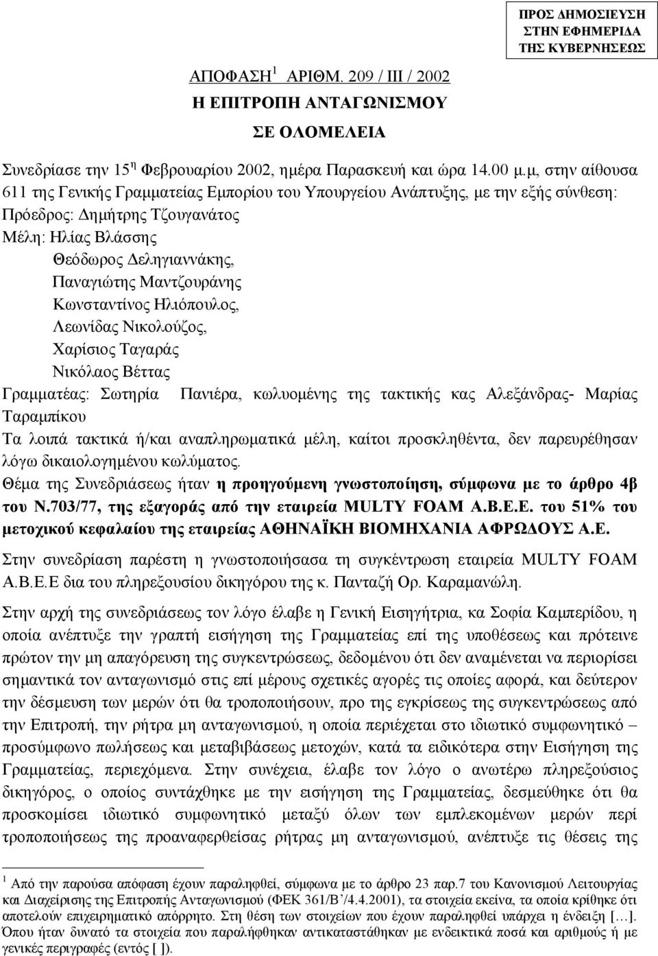 Κωνσταντίνος Ηλιόπουλος, Λεωνίδας Νικολούζος, Χαρίσιος Ταγαράς Νικόλαος Βέττας Γραμματέας: Σωτηρία Πανιέρα, κωλυομένης της τακτικής κας Αλεξάνδρας- Μαρίας Ταραμπίκου Τα λοιπά τακτικά ή/και