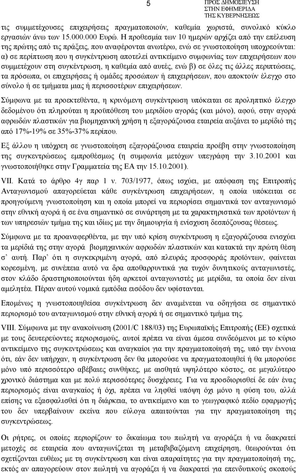 συμφωνίας των επιχειρήσεων που συμμετέχουν στη συγκέντρωση, η καθεμία από αυτές, ενώ β) σε όλες τις άλλες περιπτώσεις, τα πρόσωπα, οι επιχειρήσεις ή ομάδες προσώπων ή επιχειρήσεων, που αποκτούν