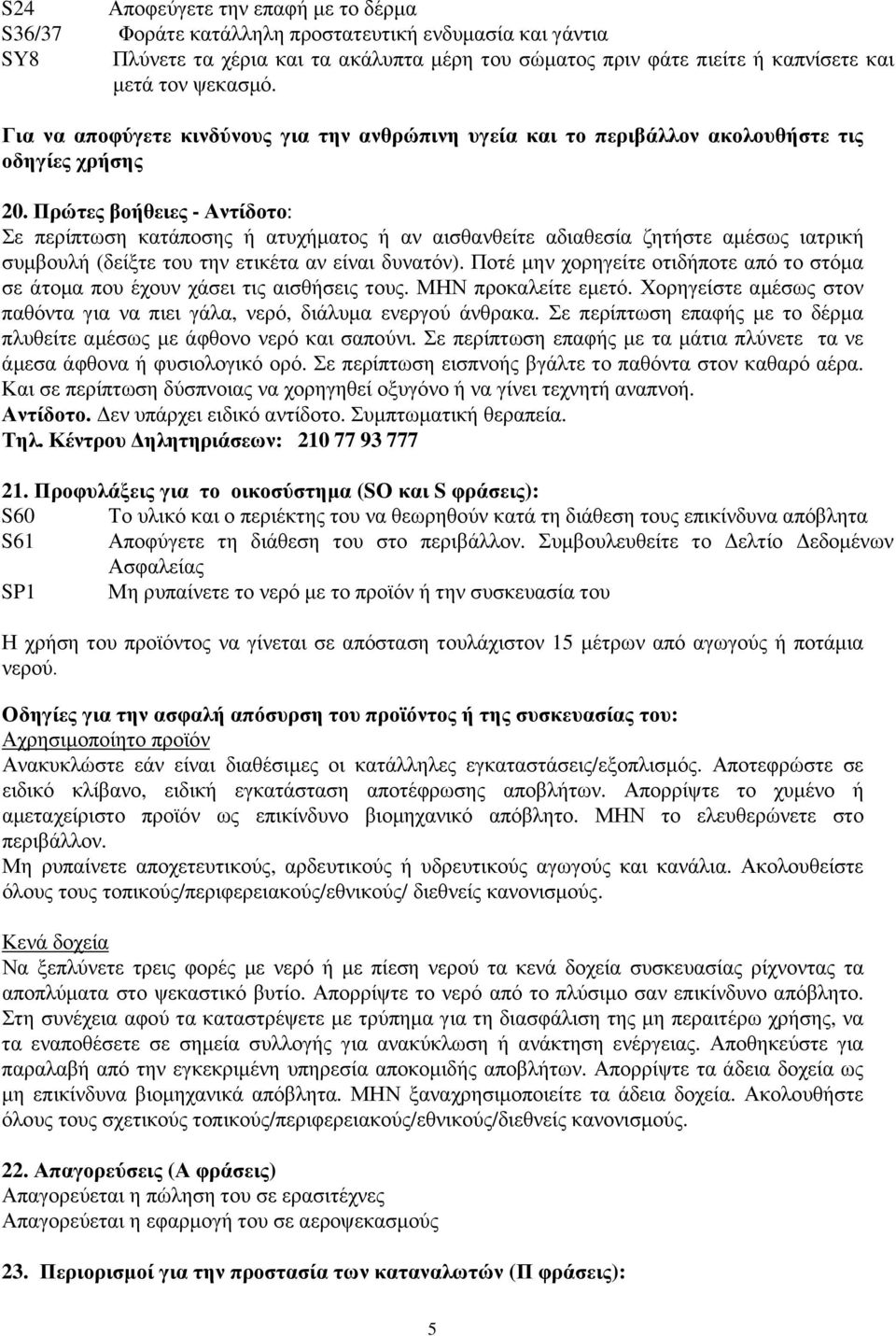 Πρώτες βοήθειες - Αντίδοτο: Σε περίπτωση κατάποσης ή ατυχήµατος ή αν αισθανθείτε αδιαθεσία ζητήστε αµέσως ιατρική συµβουλή (δείξτε του την ετικέτα αν είναι δυνατόν).