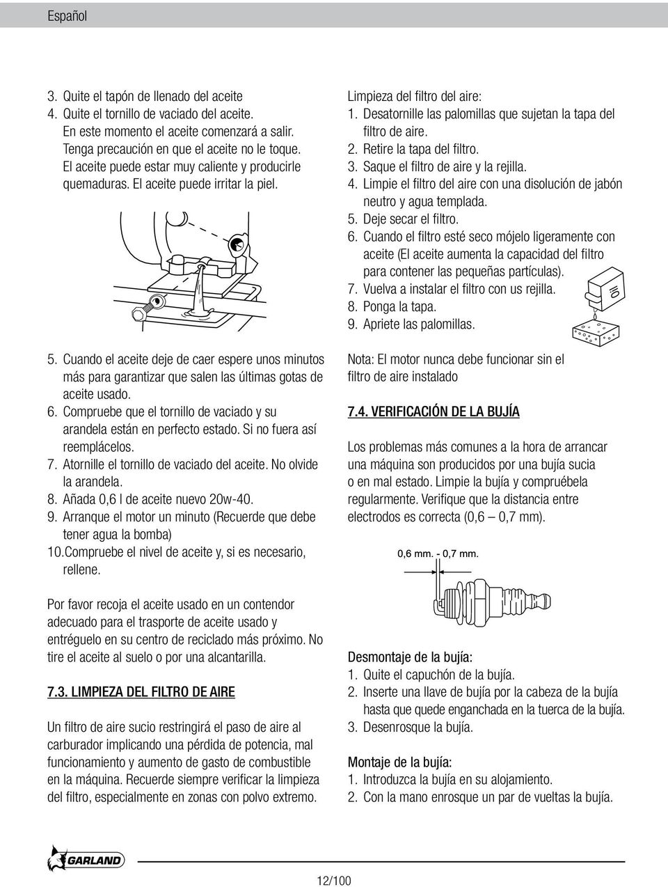 Cuando el aceite deje de caer espere unos minutos más para garantizar que salen las últimas gotas de aceite usado. 6. Compruebe que el tornillo de vaciado y su arandela están en perfecto estado.