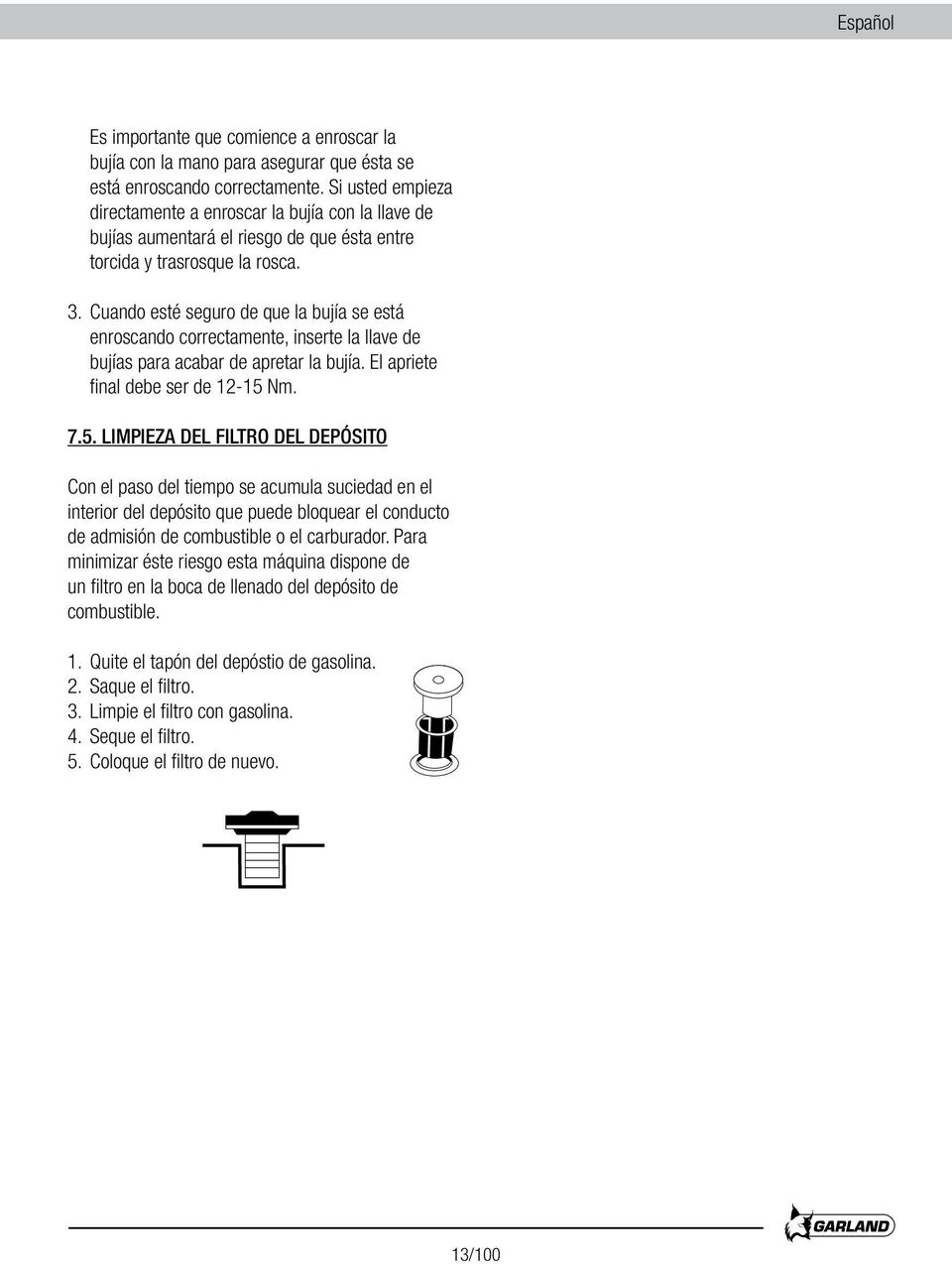 Cuando esté seguro de que la bujía se está enroscando correctamente, inserte la llave de bujías para acabar de apretar la bujía. El apriete final debe ser de 12-15 