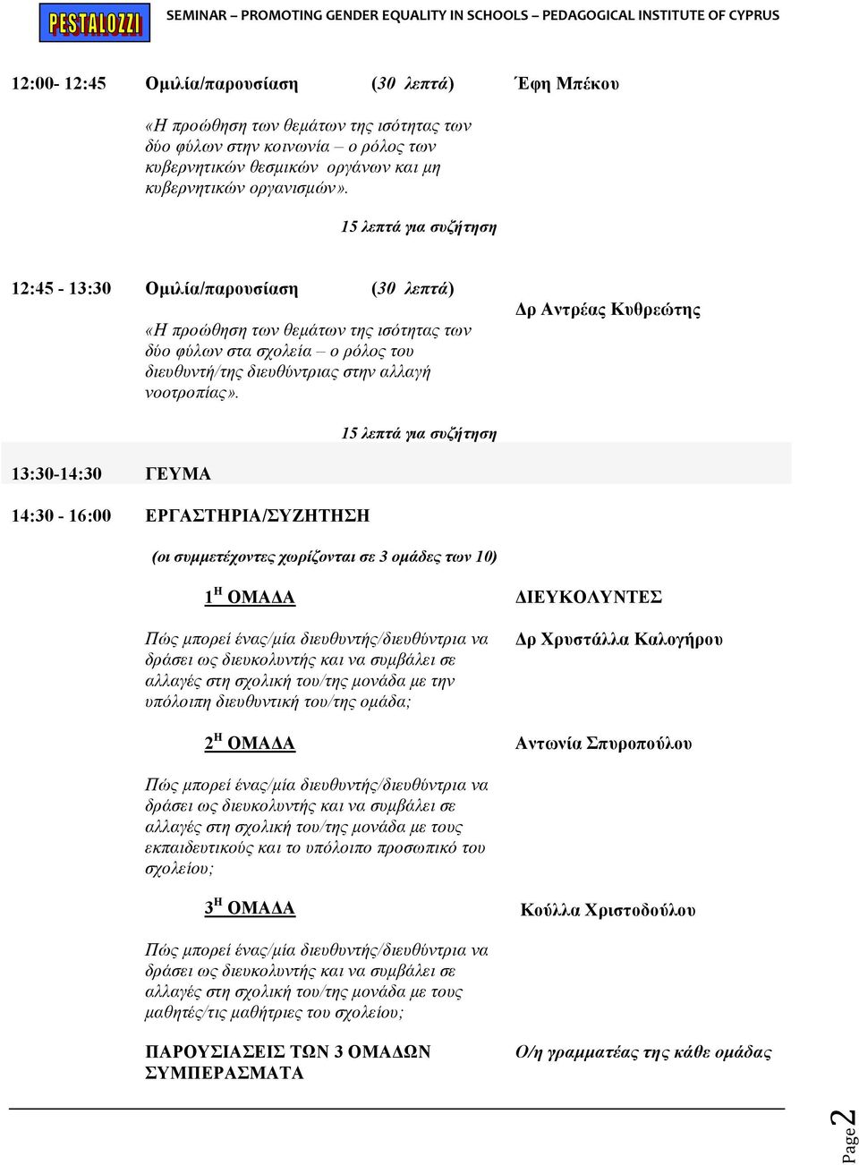 Δρ Αντρέας Κυθρεώτης 15 λεπτά για συζήτηση 13:30-14:30 ΓΕΥΜΑ 14:30-16:00 ΕΡΓΑΣΤΗΡΙΑ/ΣΥΖΗΤΗΣΗ (οι συμμετέχοντες χωρίζονται σε 3 ομάδες των 10) 1 Η ΟΜΑΔΑ Πώς μπορεί ένας/μία διευθυντής/διευθύντρια να