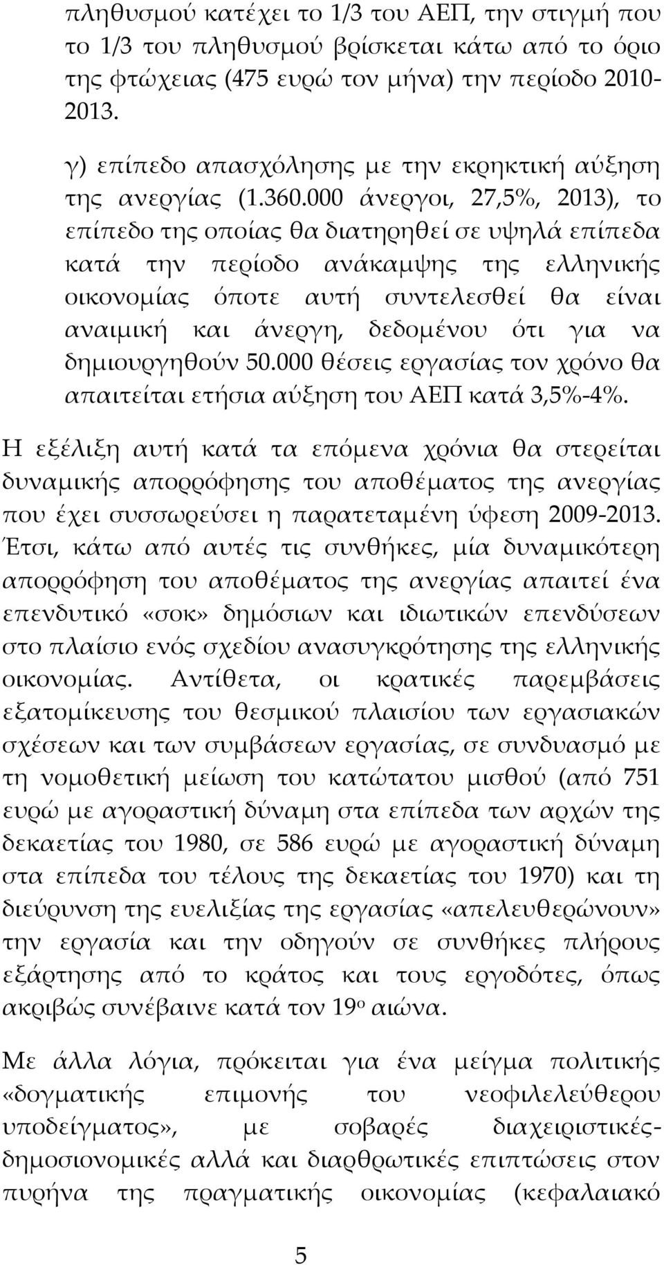 000 άνεργοι, 27,5%, 2013), το επίπεδο της οποίας θα διατηρηθεί σε υψηλά επίπεδα κατά την περίοδο ανάκαμψης της ελληνικής οικονομίας όποτε αυτή συντελεσθεί θα είναι αναιμική και άνεργη, δεδομένου ότι