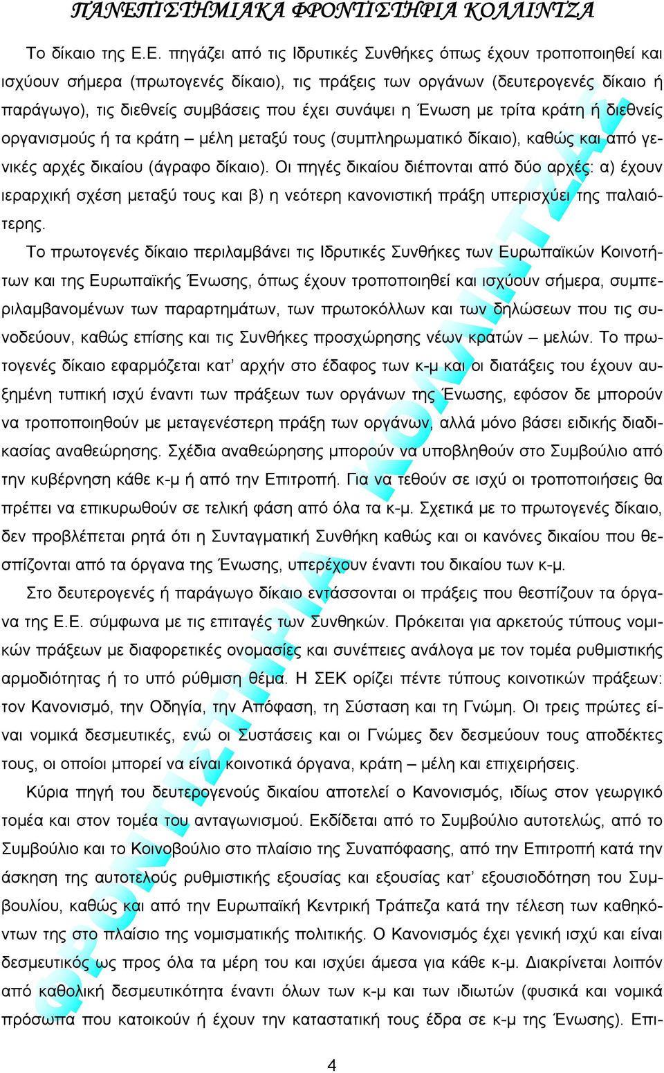 η Ένωση με τρίτα κράτη ή διεθνείς οργανισμούς ή τα κράτη μέλη μεταξύ τους (συμπληρωματικό δίκαιο), καθώς και από γενικές αρχές δικαίου (άγραφο δίκαιο).