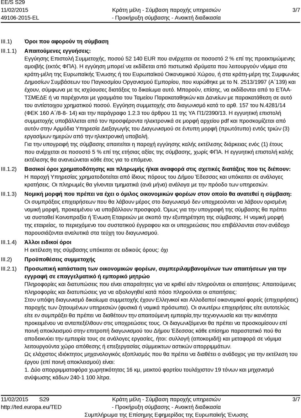 Η εγγύηση μπορεί να εκδίδεται από πιστωτικά ιδρύματα που λειτουργούν νόμιμα στα κράτη-μέλη της Ευρωπαϊκής Ένωσης ή του Ευρωπαϊκού Οικονομικού Χώρου, ή στα κράτη-μέρη της Συμφωνίας Δημοσίων Συμβάσεων