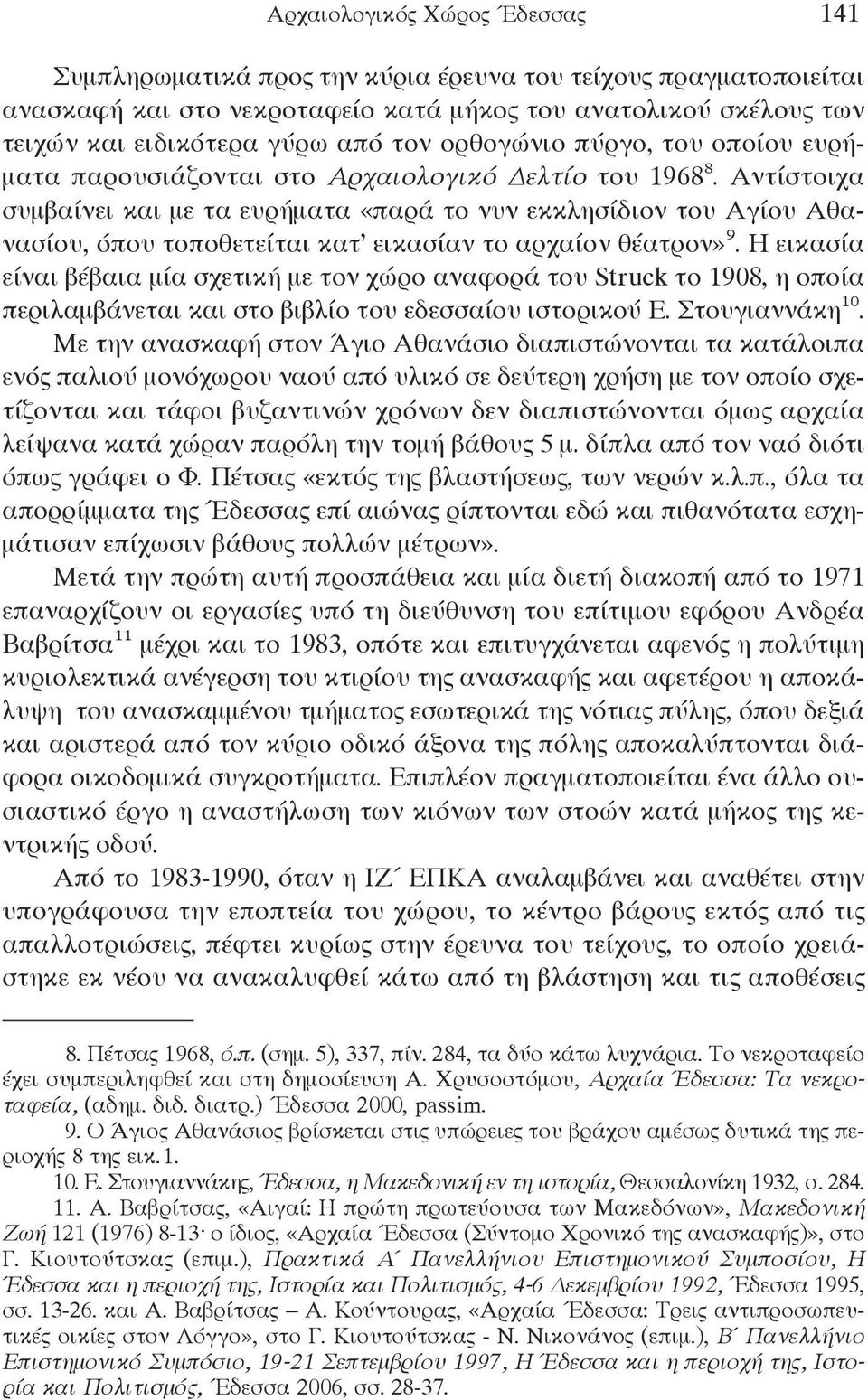 Αντίστοιχα συμβαίνει και με τα ευρήματα «παρά το νυν εκκλησίδιον του Αγίου Αθανασίου, όπου τοποθετείται κατ εικασίαν το αρχαίον θέατρον» 9.