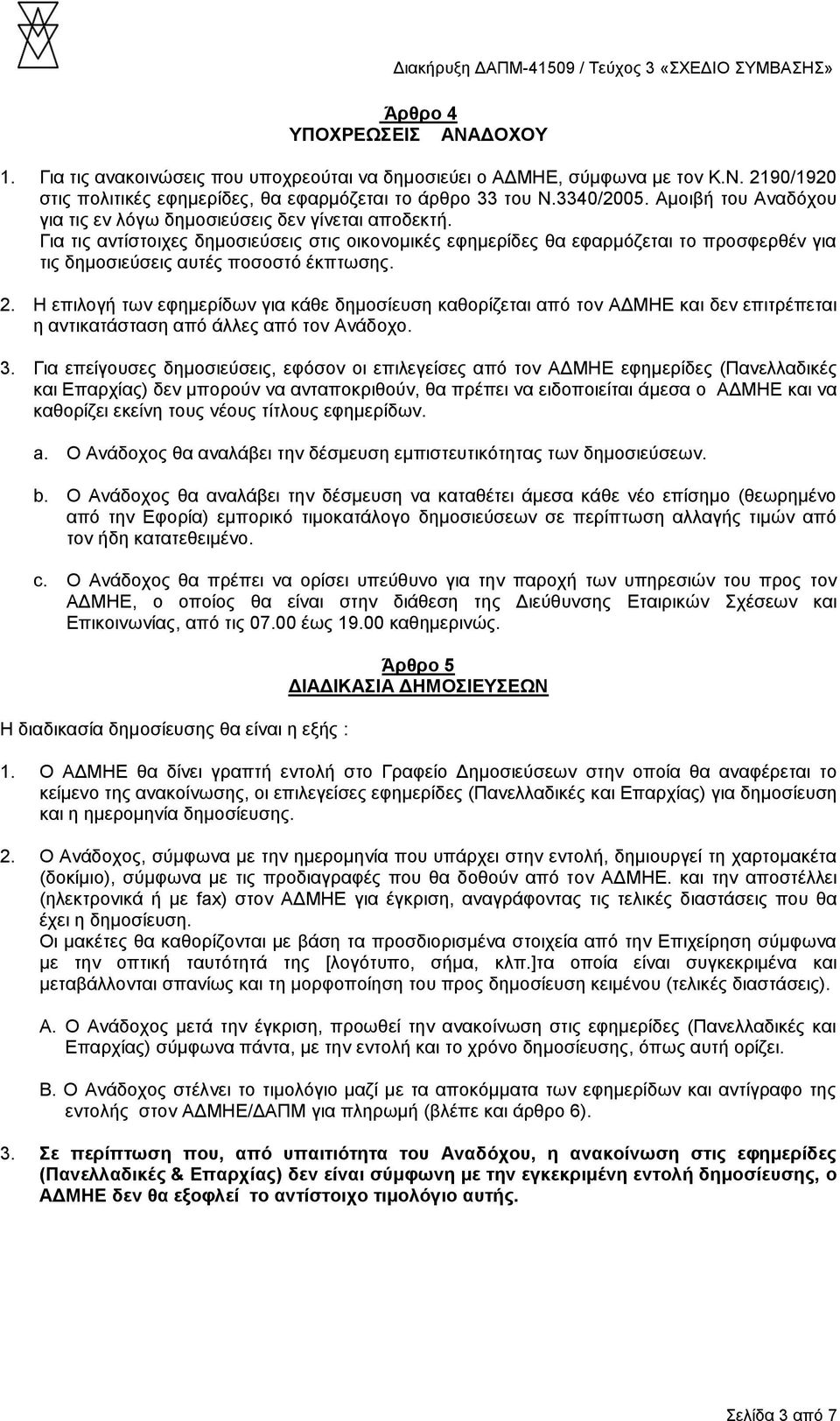 Για τις αντίστοιχες δημοσιεύσεις στις οικονομικές εφημερίδες θα εφαρμόζεται το προσφερθέν για τις δημοσιεύσεις αυτές ποσοστό έκπτωσης. 2.