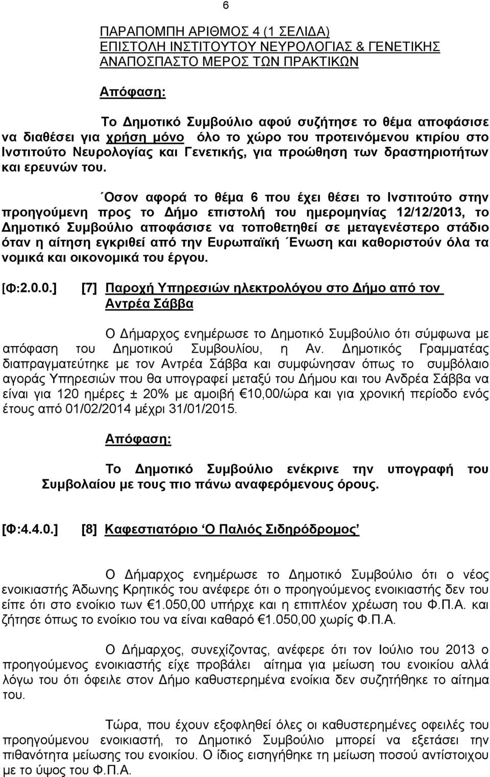 Οσον αφορά το θέμα 6 που έχει θέσει το Ινστιτούτο στην προηγούμενη προς το Δήμο επιστολή του ημερομηνίας 12/12/2013, το Δημοτικό Συμβούλιο αποφάσισε να τοποθετηθεί σε μεταγενέστερο στάδιο όταν η