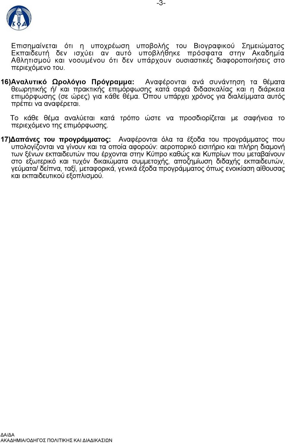 16)Αναλυτικό Ωρολόγιο Πρόγραμμα: Αναφέρονται ανά συνάντηση τα θέματα θεωρητικής ή/ και πρακτικής επιμόρφωσης κατά σειρά διδασκαλίας και η διάρκεια επιμόρφωσης (σε ώρες) για κάθε θέμα.