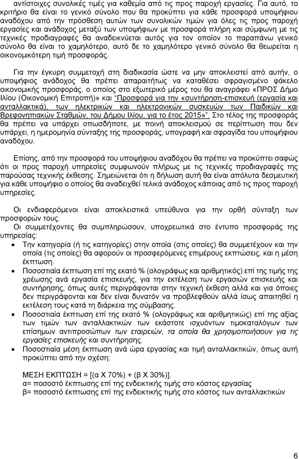 των υποψήφιων με προσφορά πλήρη και σύμφωνη με τις τεχνικές προδιαγραφές θα αναδεικνύεται αυτός για τον οποίον το παραπάνω γενικό σύνολο θα είναι το χαμηλότερο, αυτό δε το χαμηλότερο γενικό σύνολο θα