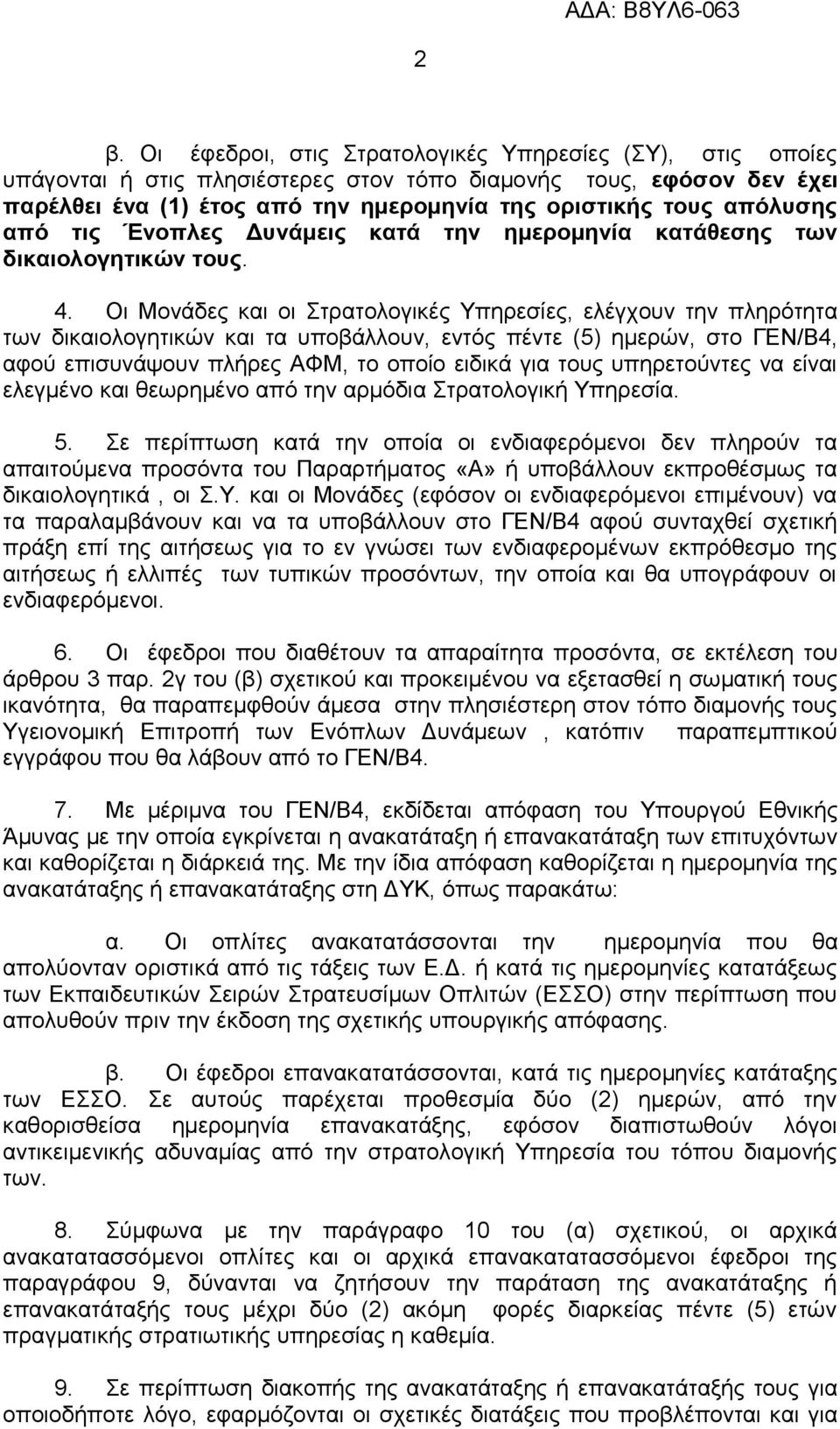 Οι Μονάδες και οι Στρατολογικές Υπηρεσίες, ελέγχουν την πληρότητα των δικαιολογητικών και τα υποβάλλουν, εντός πέντε (5) ημερών, στο ΓΕΝ/Β4, αφού επισυνάψουν πλήρες ΑΦΜ, το οποίο ειδικά για τους