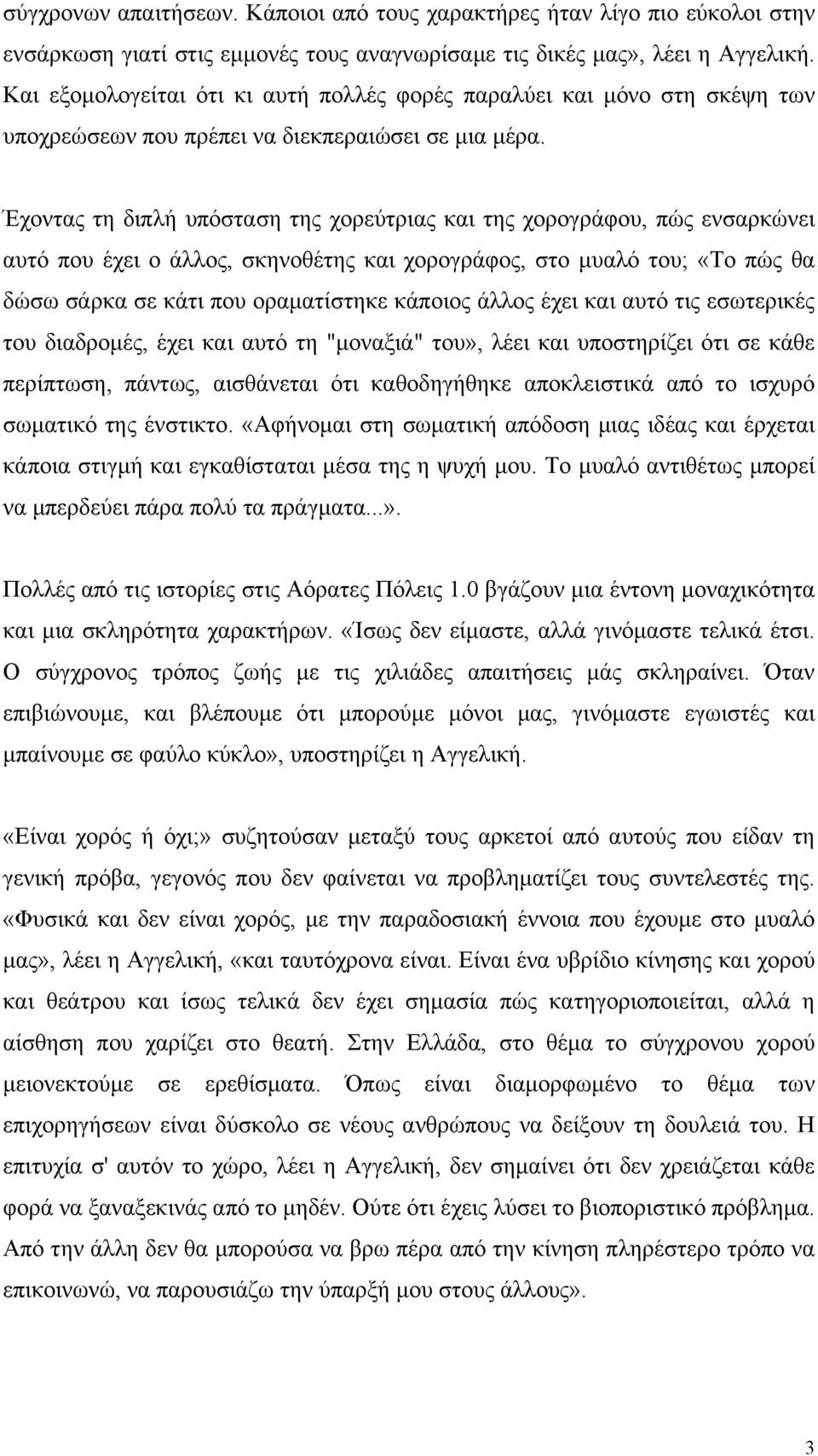 Έχοντας τη διπλή υπόσταση της χορεύτριας και της χορογράφου, πώς ενσαρκώνει αυτό που έχει ο άλλος, σκηνοθέτης και χορογράφος, στο µυαλό του; «Το πώς θα δώσω σάρκα σε κάτι που οραµατίστηκε κάποιος